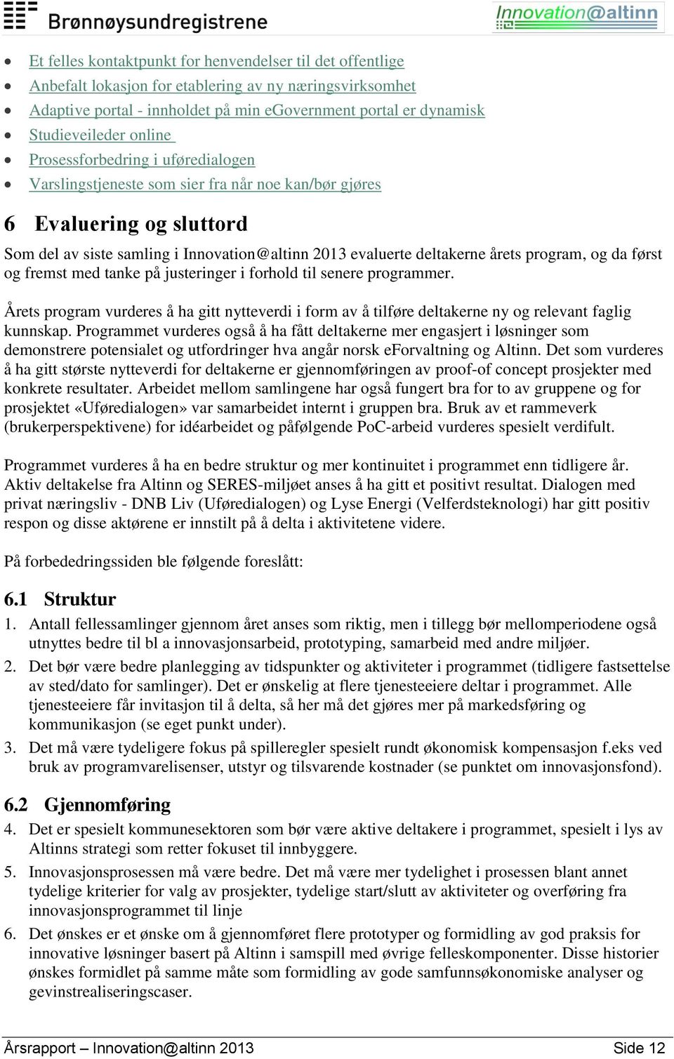 program, og da først og fremst med tanke på justeringer i forhold til senere programmer. Årets program vurderes å ha gitt nytteverdi i form av å tilføre deltakerne ny og relevant faglig kunnskap.