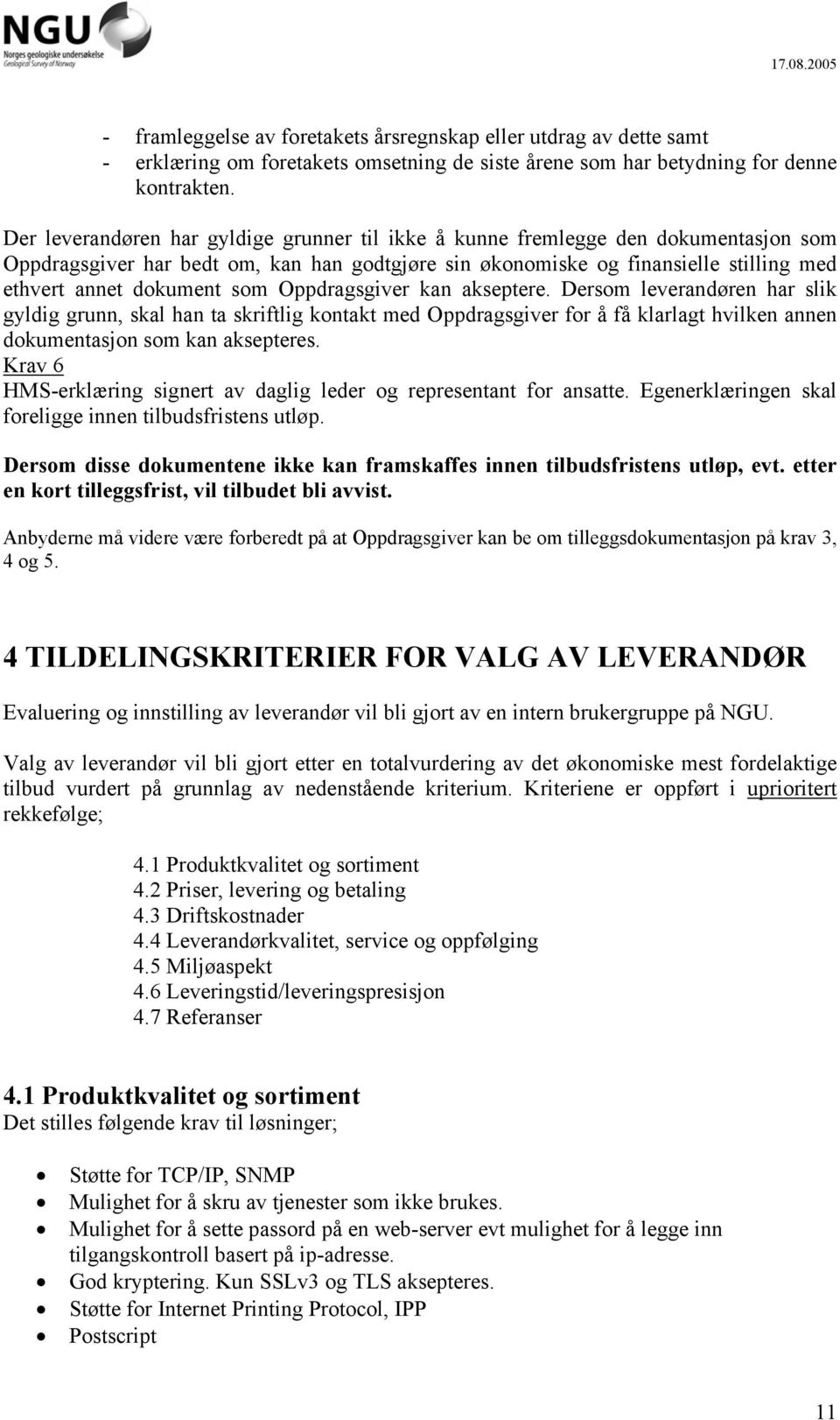 som Oppdragsgiver kan akseptere. Dersom leverandøren har slik gyldig grunn, skal han ta skriftlig kontakt med Oppdragsgiver for å få klarlagt hvilken annen dokumentasjon som kan aksepteres.