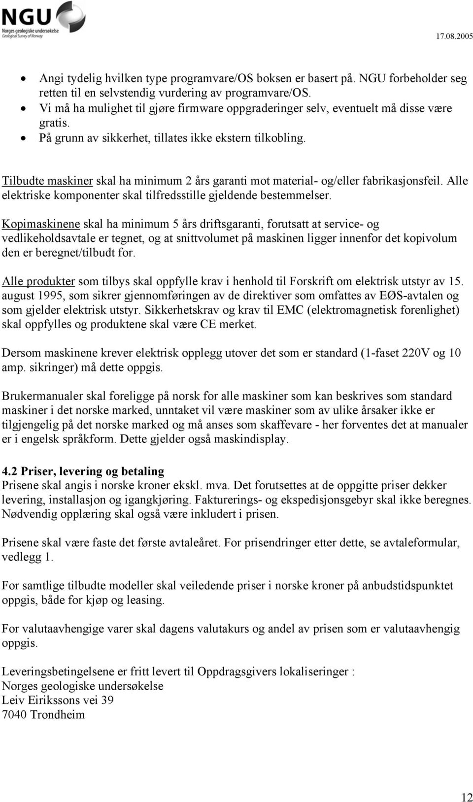 Tilbudte maskiner skal ha minimum 2 års garanti mot material- og/eller fabrikasjonsfeil. Alle elektriske komponenter skal tilfredsstille gjeldende bestemmelser.