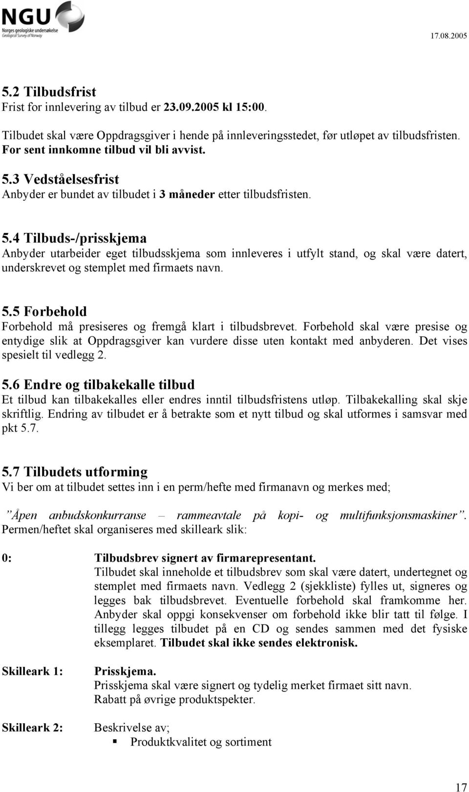 5.5 Forbehold Forbehold må presiseres og fremgå klart i tilbudsbrevet. Forbehold skal være presise og entydige slik at Oppdragsgiver kan vurdere disse uten kontakt med anbyderen.