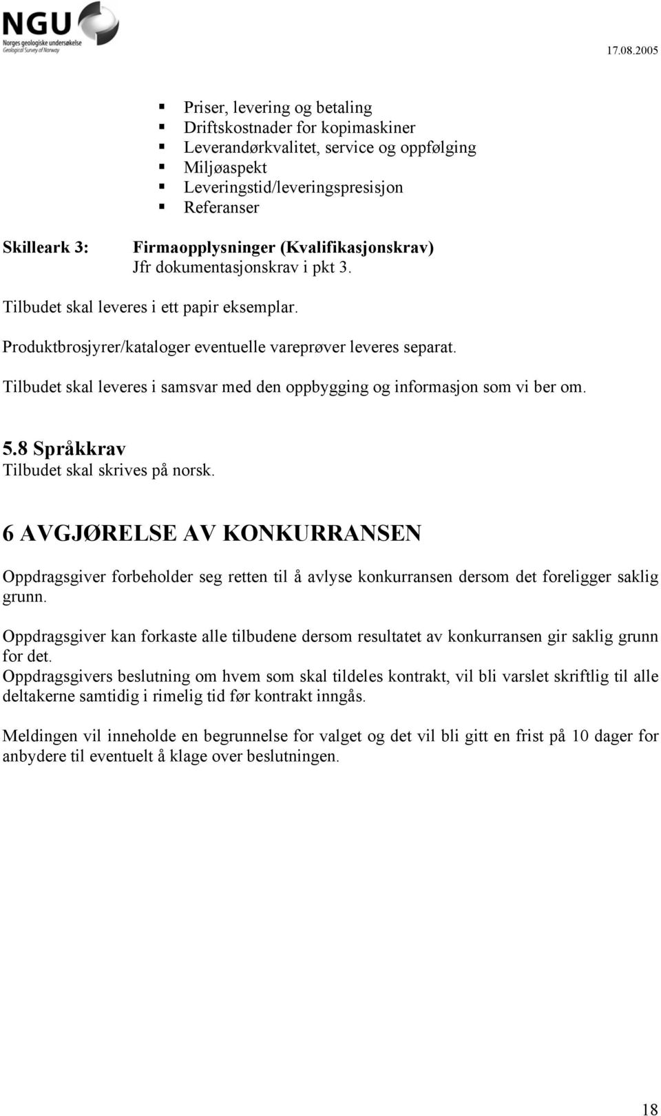 Tilbudet skal leveres i samsvar med den oppbygging og informasjon som vi ber om. 5.8 Språkkrav Tilbudet skal skrives på norsk.