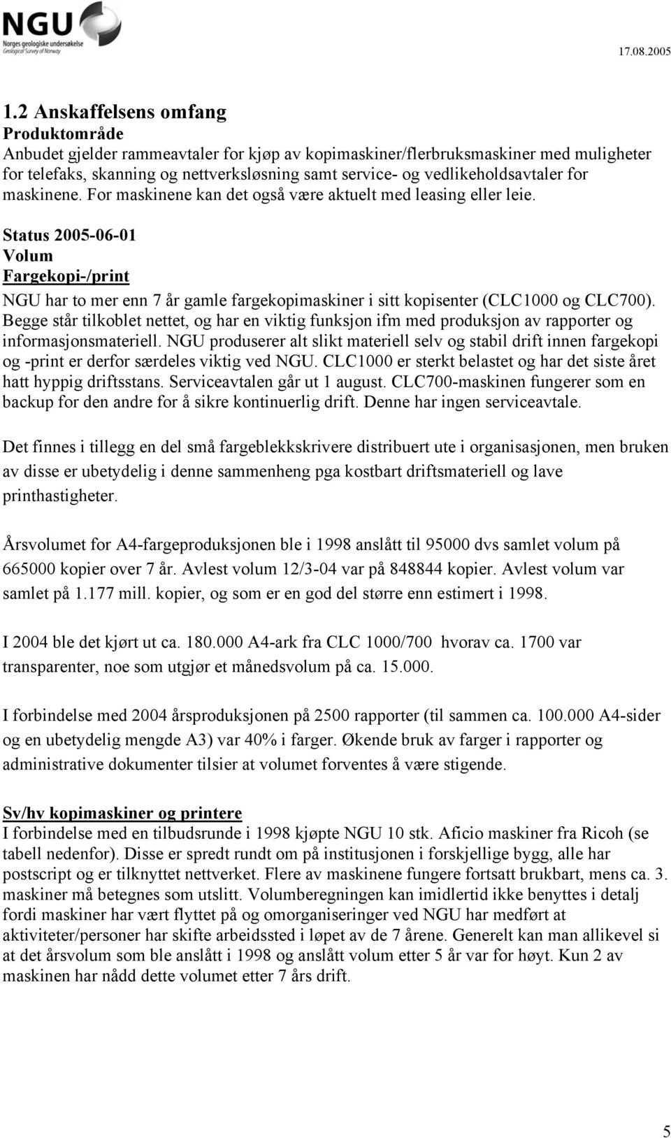 Status 2005-06-01 Volum Fargekopi-/print NGU har to mer enn 7 år gamle fargekopimaskiner i sitt kopisenter (CLC1000 og CLC700).