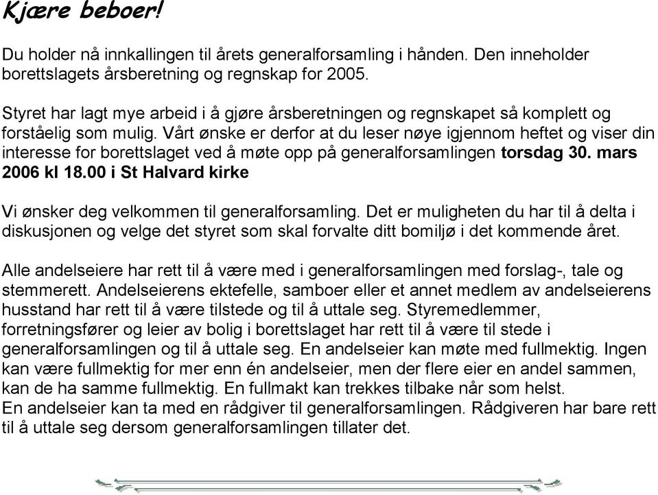 Vårt ønske er derfor at du leser nøye igjennom heftet og viser din interesse for borettslaget ved å møte opp på generalforsamlingen torsdag 30. mars 2006 kl 18.