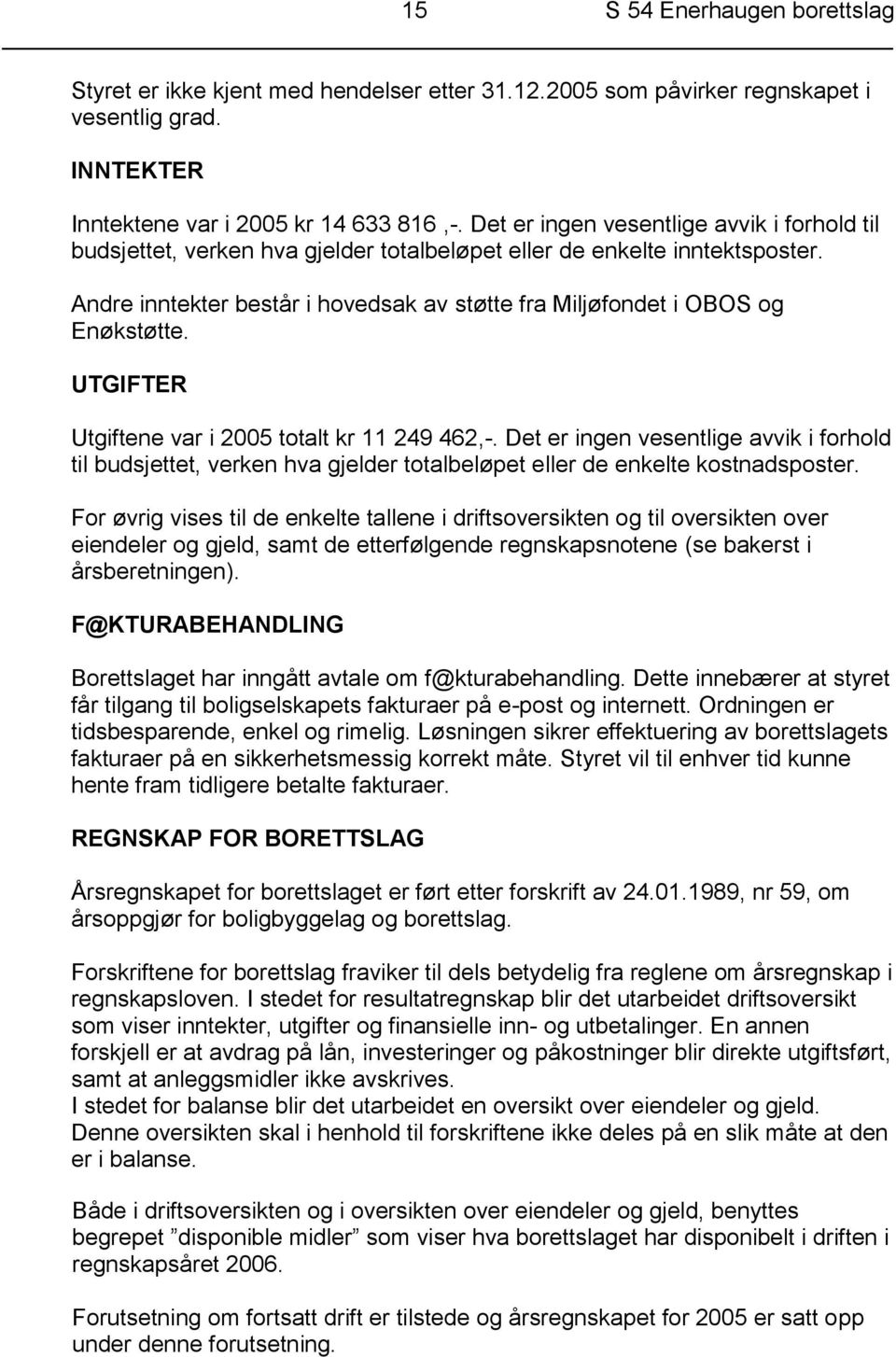 Andre inntekter består i hovedsak av støtte fra Miljøfondet i OBOS og Enøkstøtte. UTGIFTER Utgiftene var i 2005 totalt kr 11 249 462,-.