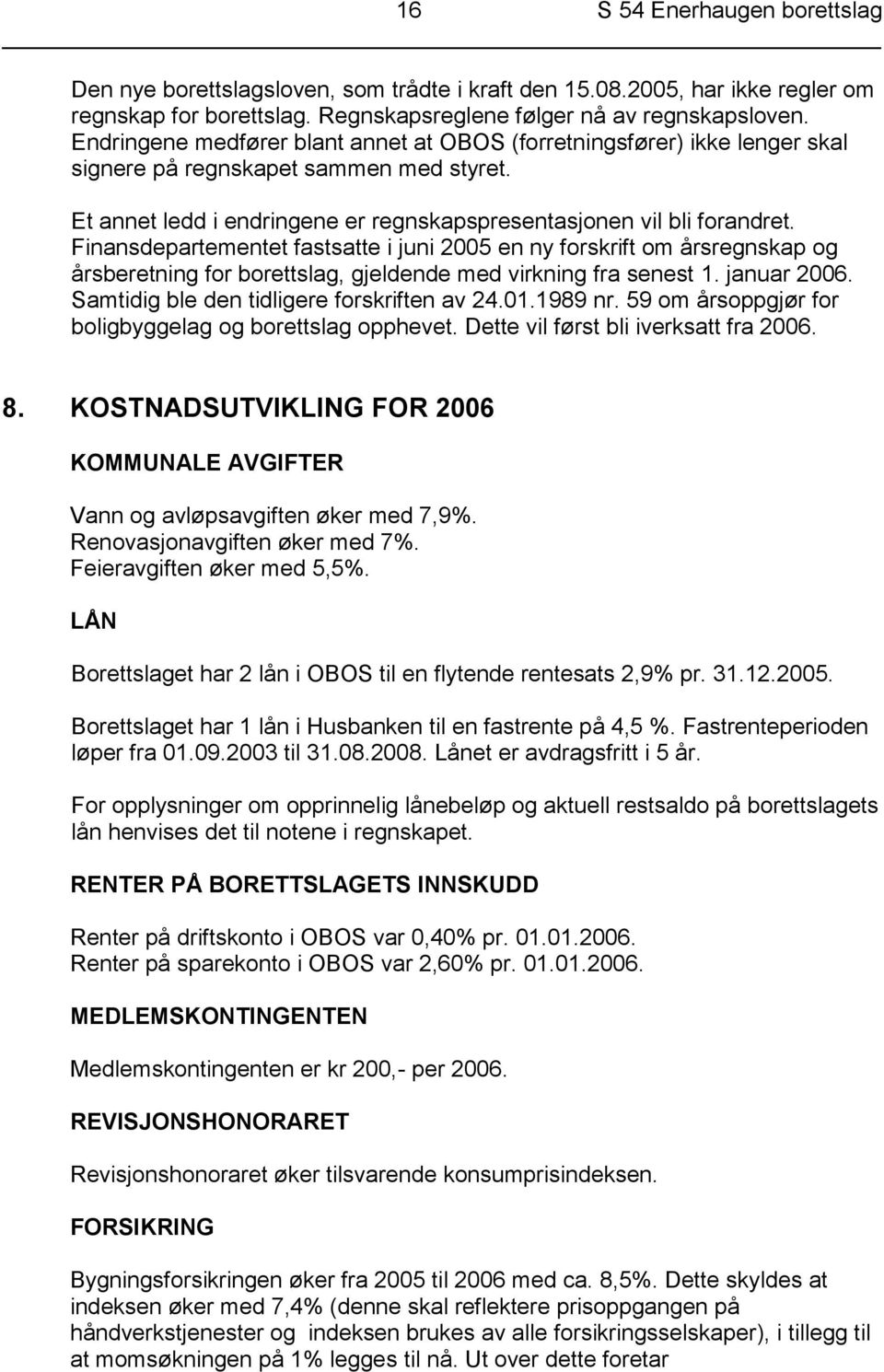 Finansdepartementet fastsatte i juni 2005 en ny forskrift om årsregnskap og årsberetning for borettslag, gjeldende med virkning fra senest 1. januar 2006. Samtidig ble den tidligere forskriften av 24.