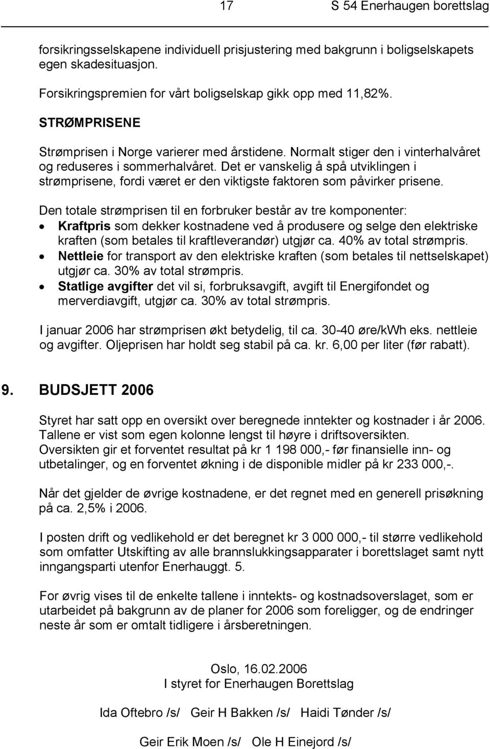 Det er vanskelig å spå utviklingen i strømprisene, fordi været er den viktigste faktoren som påvirker prisene.