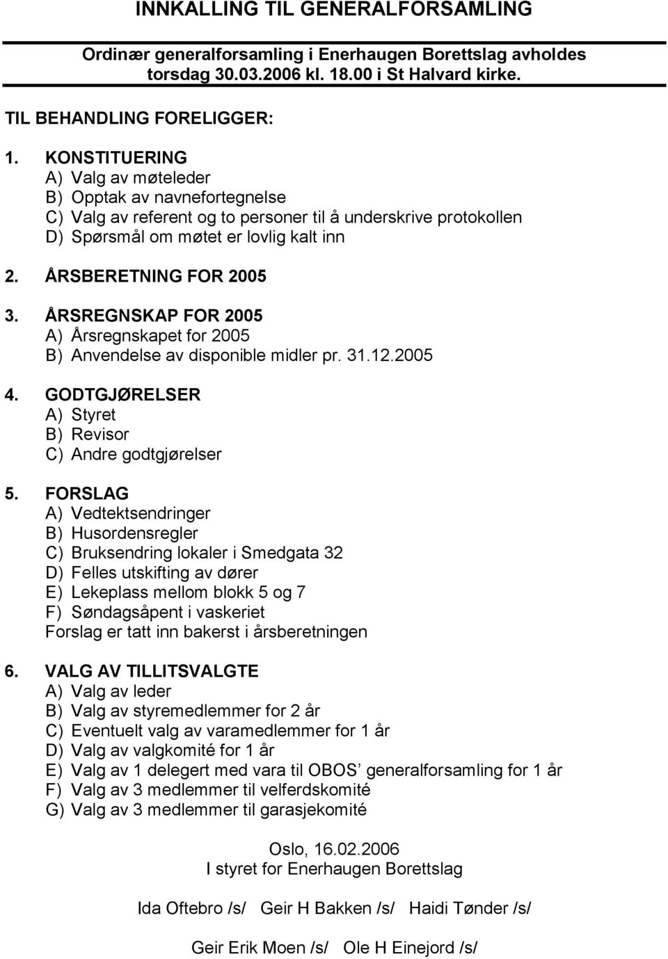 ÅRSREGNSKAP FOR 2005 A) Årsregnskapet for 2005 B) Anvendelse av disponible midler pr. 31.12.2005 4. GODTGJØRELSER A) Styret B) Revisor C) Andre godtgjørelser 5.