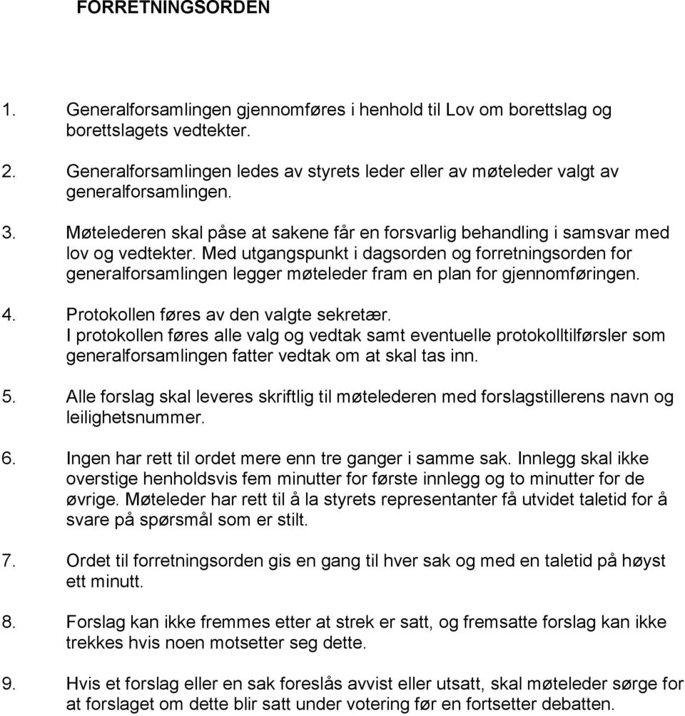 Med utgangspunkt i dagsorden og forretningsorden for generalforsamlingen legger møteleder fram en plan for gjennomføringen. 4. Protokollen føres av den valgte sekretær.