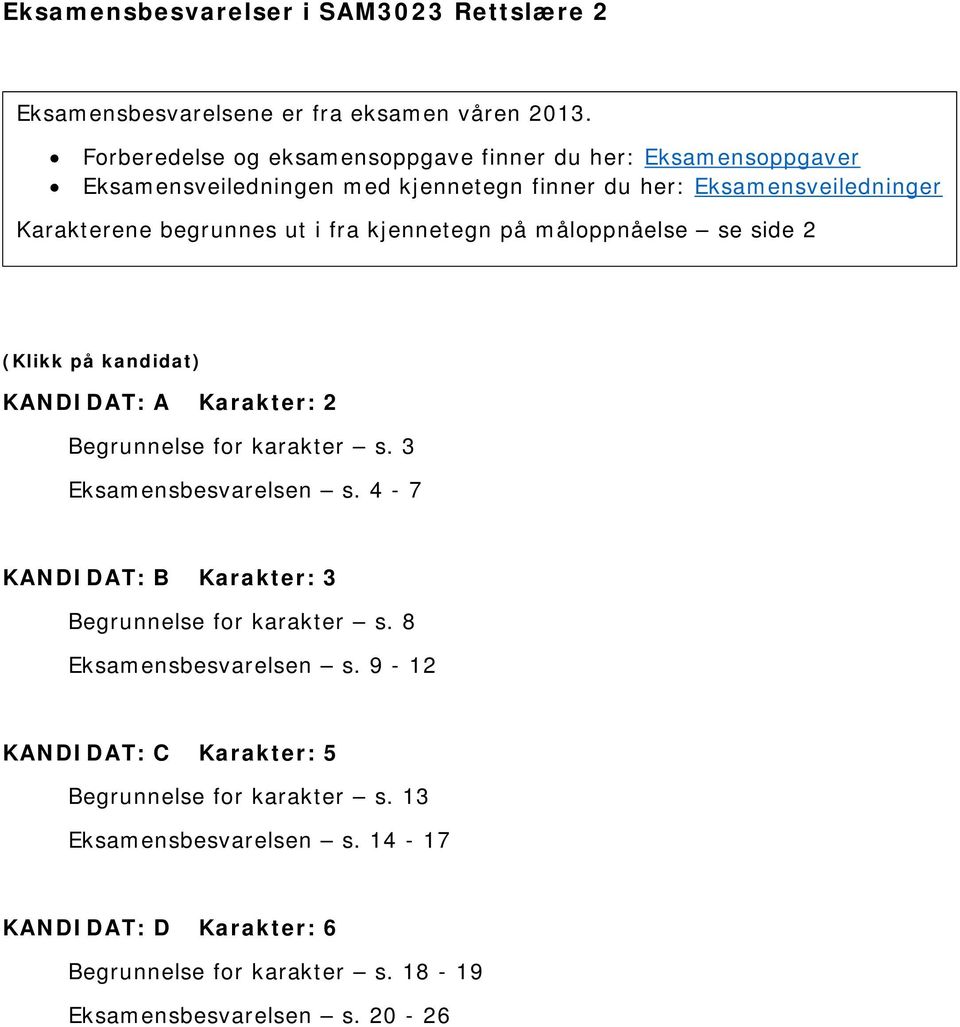 i fra kjennetegn på måloppnåelse se side 2 (Klikk på kandidat) KANDIDAT: A Karakter: 2 Begrunnelse for karakter s. 3 Eksamensbesvarelsen s.