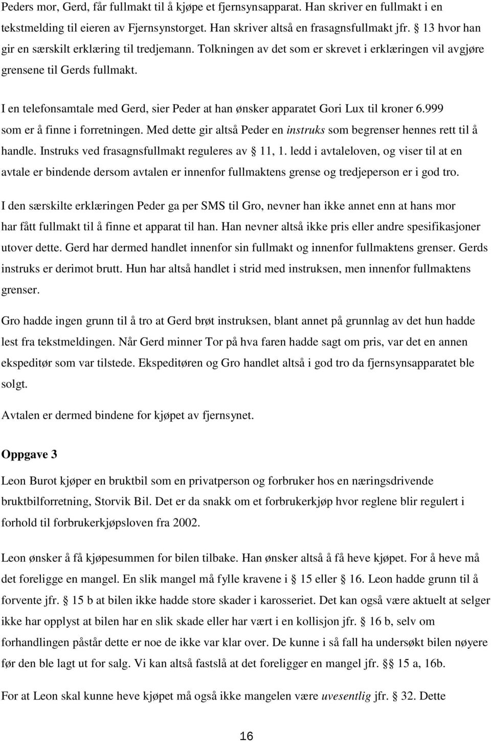 I en telefonsamtale med Gerd, sier Peder at han ønsker apparatet Gori Lux til kroner 6.999 som er å finne i forretningen. Med dette gir altså Peder en instruks som begrenser hennes rett til å handle.