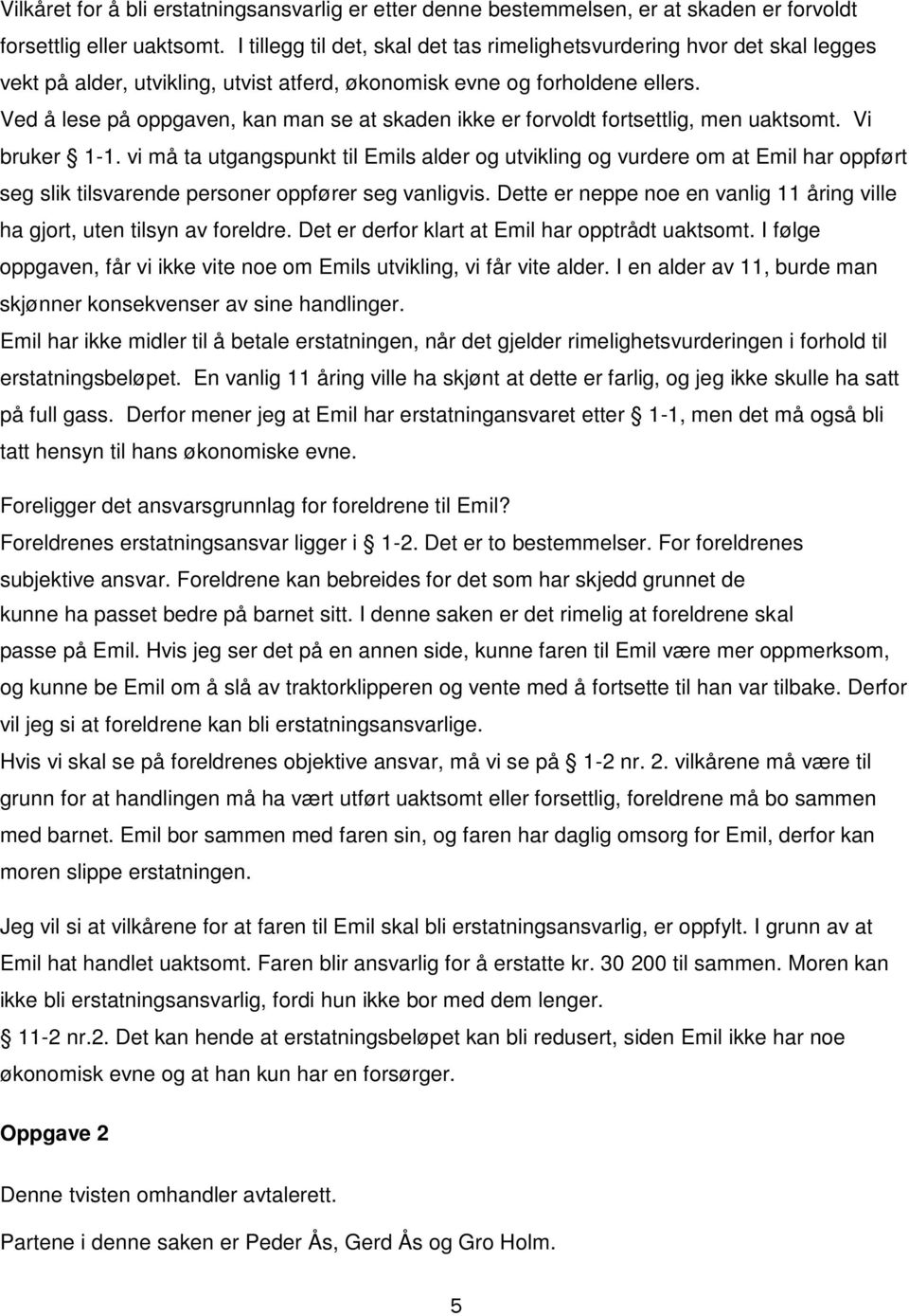 Ved å lese på oppgaven, kan man se at skaden ikke er forvoldt fortsettlig, men uaktsomt. Vi bruker 1-1.