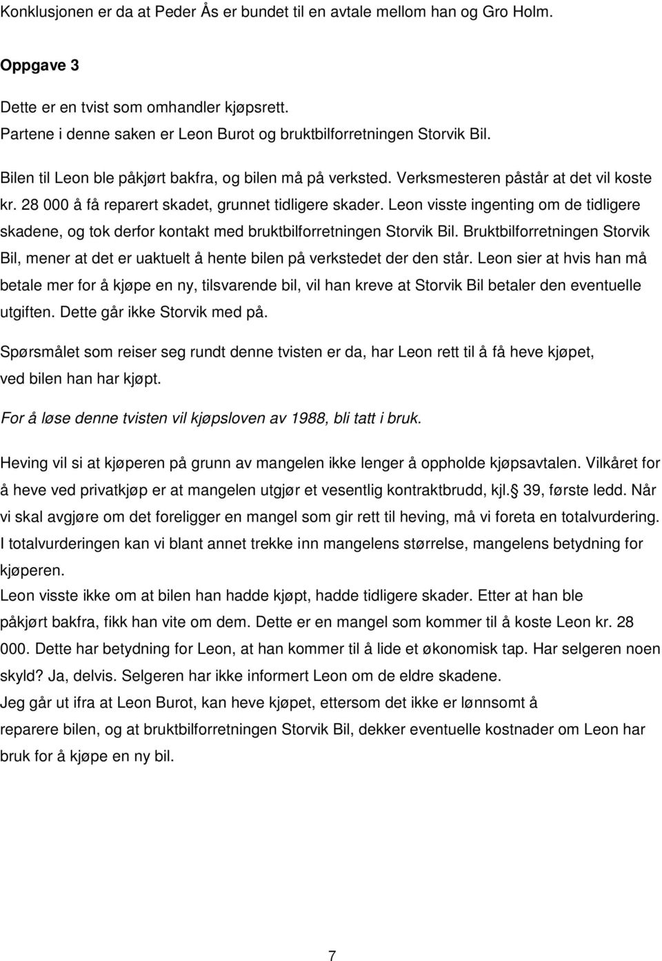 28 000 å få reparert skadet, grunnet tidligere skader. Leon visste ingenting om de tidligere skadene, og tok derfor kontakt med bruktbilforretningen Storvik Bil.