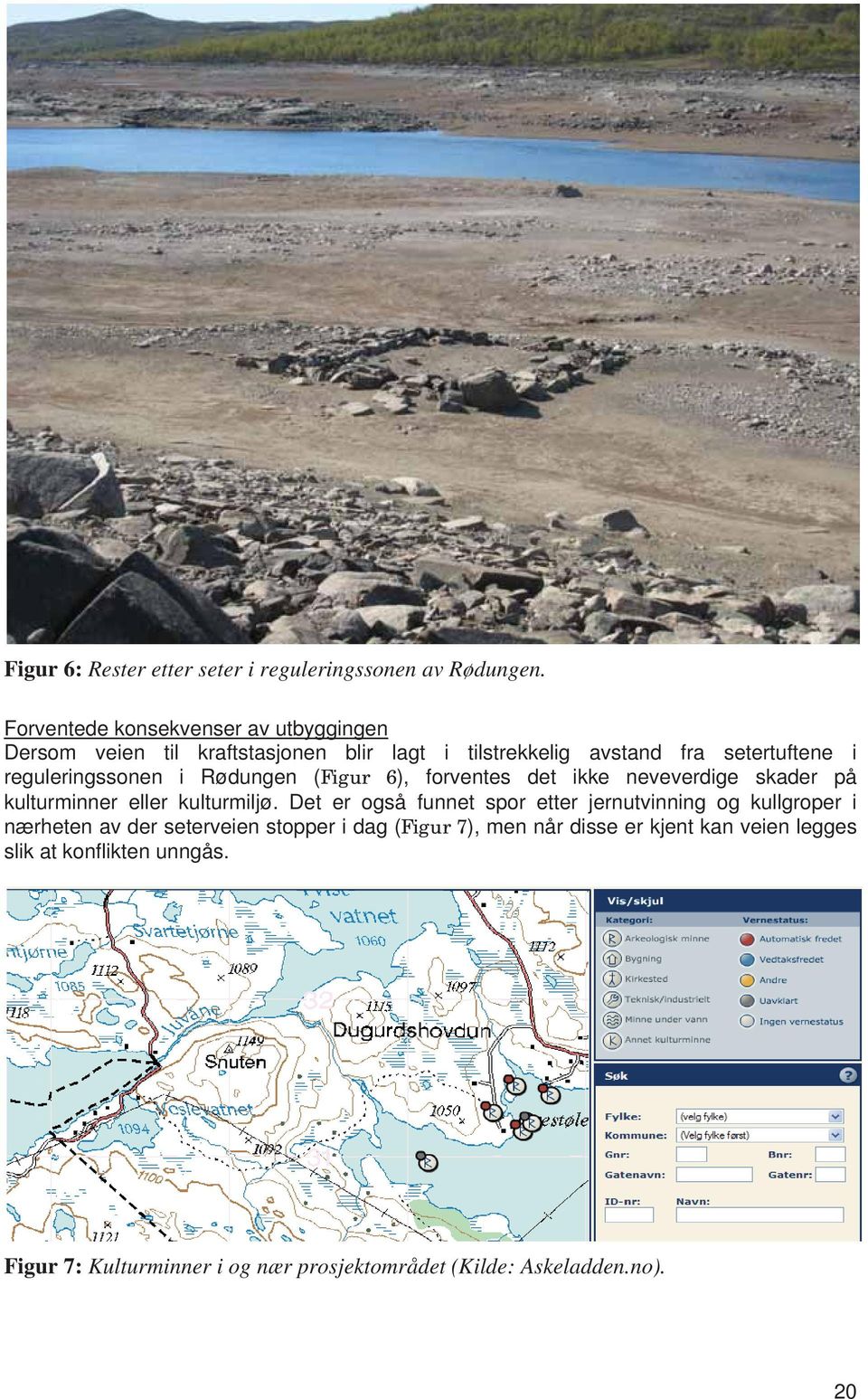 reguleringssonen i Rødungen (Figur 6), forventes det ikke neveverdige skader på kulturminner eller kulturmiljø.