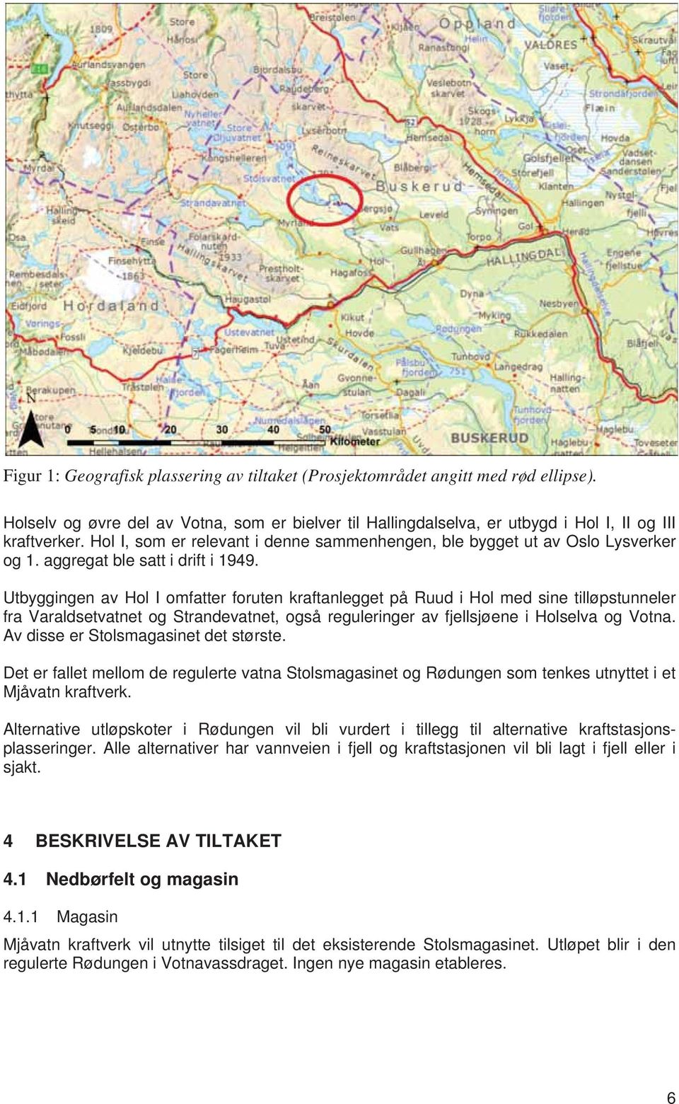 Utbyggingen av Hol I omfatter foruten kraftanlegget på Ruud i Hol med sine tilløpstunneler fra Varaldsetvatnet og Strandevatnet, også reguleringer av fjellsjøene i Holselva og Votna.