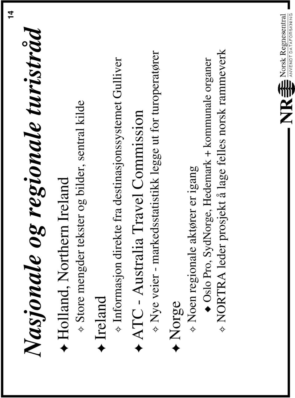 1414 1# Nye veier - markedsstatistikk legge ut for turoperatører Norge Noen regionale aktører er igang