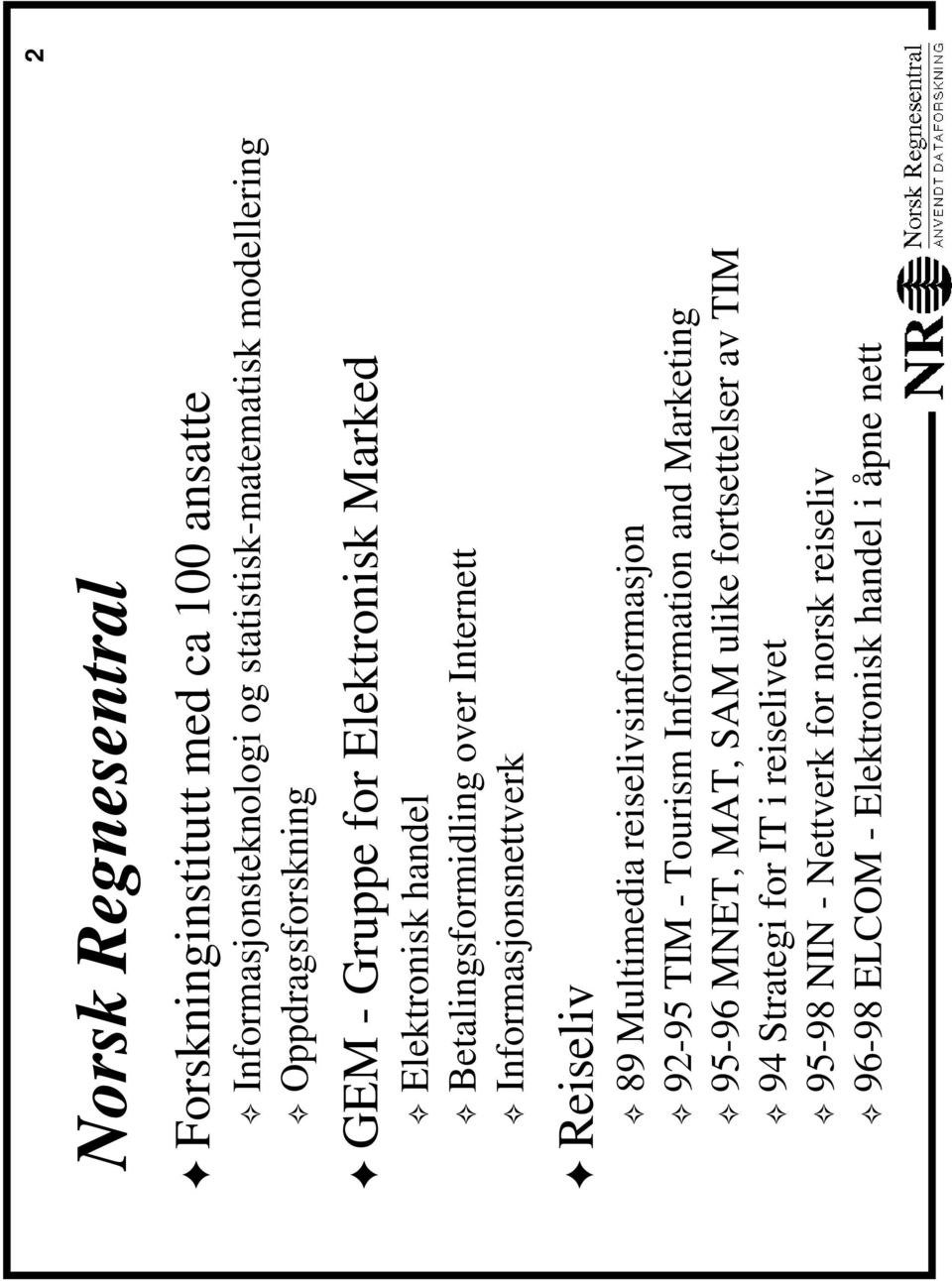 Informasjonsnettverk Reiseliv 89 Multimedia reiselivsinformasjon 92-95 TIM - Tourism Information and Marketing 95-96 MNET, MAT,