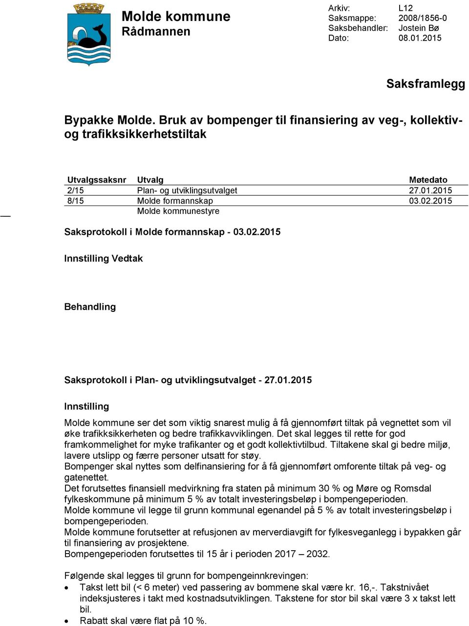 2015 Molde kommunestyre Saksprotokoll i Molde formannskap - 03.02.2015 Innstilling Vedtak Behandling Saksprotokoll i Plan- og utviklingsutvalget - 27.01.2015 Innstilling Molde kommune ser det som viktig snarest mulig å få gjennomført tiltak på vegnettet som vil øke trafikksikkerheten og bedre trafikkavviklingen.