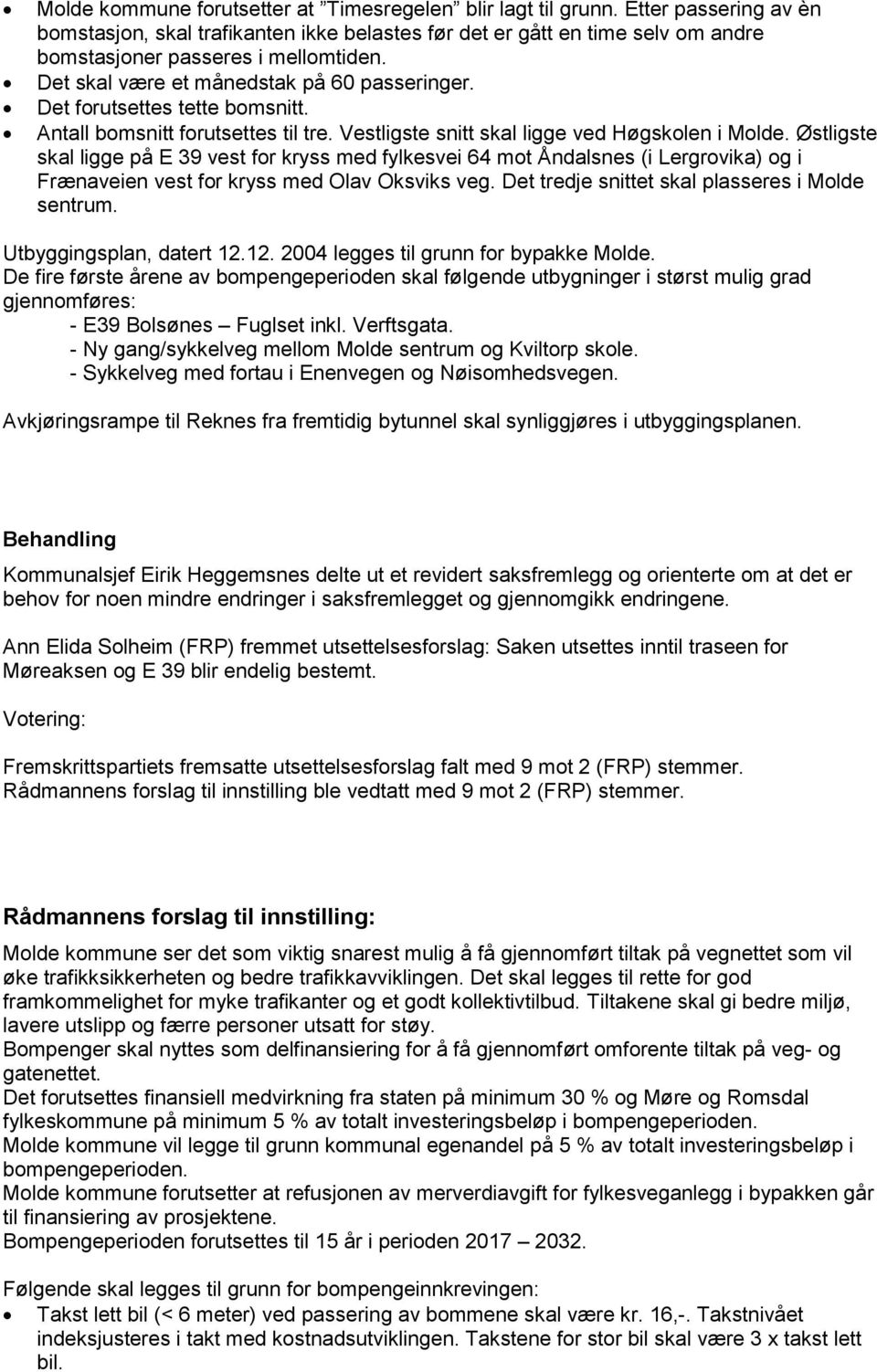 Det forutsettes tette bomsnitt. Antall bomsnitt forutsettes til tre. Vestligste snitt skal ligge ved Høgskolen i Molde.