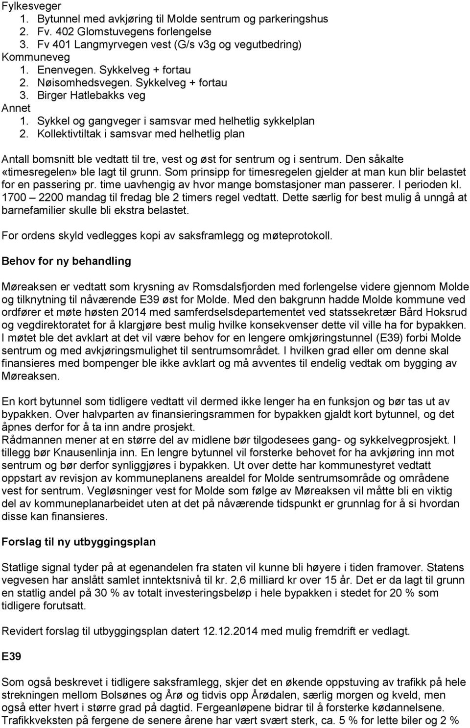 Kollektivtiltak i samsvar med helhetlig plan Antall bomsnitt ble vedtatt til tre, vest og øst for sentrum og i sentrum. Den såkalte «timesregelen» ble lagt til grunn.