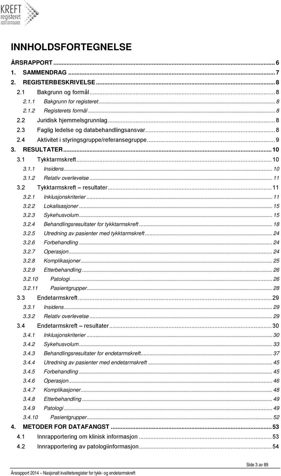 .. 11 3.2 Tykktarmskreft resultater... 11 3.2.1 Inklusjonskriterier... 11 3.2.2 Lokalisasjoner... 15 3.2.3 Sykehusvolum... 15 3.2.4 Behandlingsresultater for tykktarmskreft... 18 3.2.5 Utredning av pasienter med tykktarmskreft.