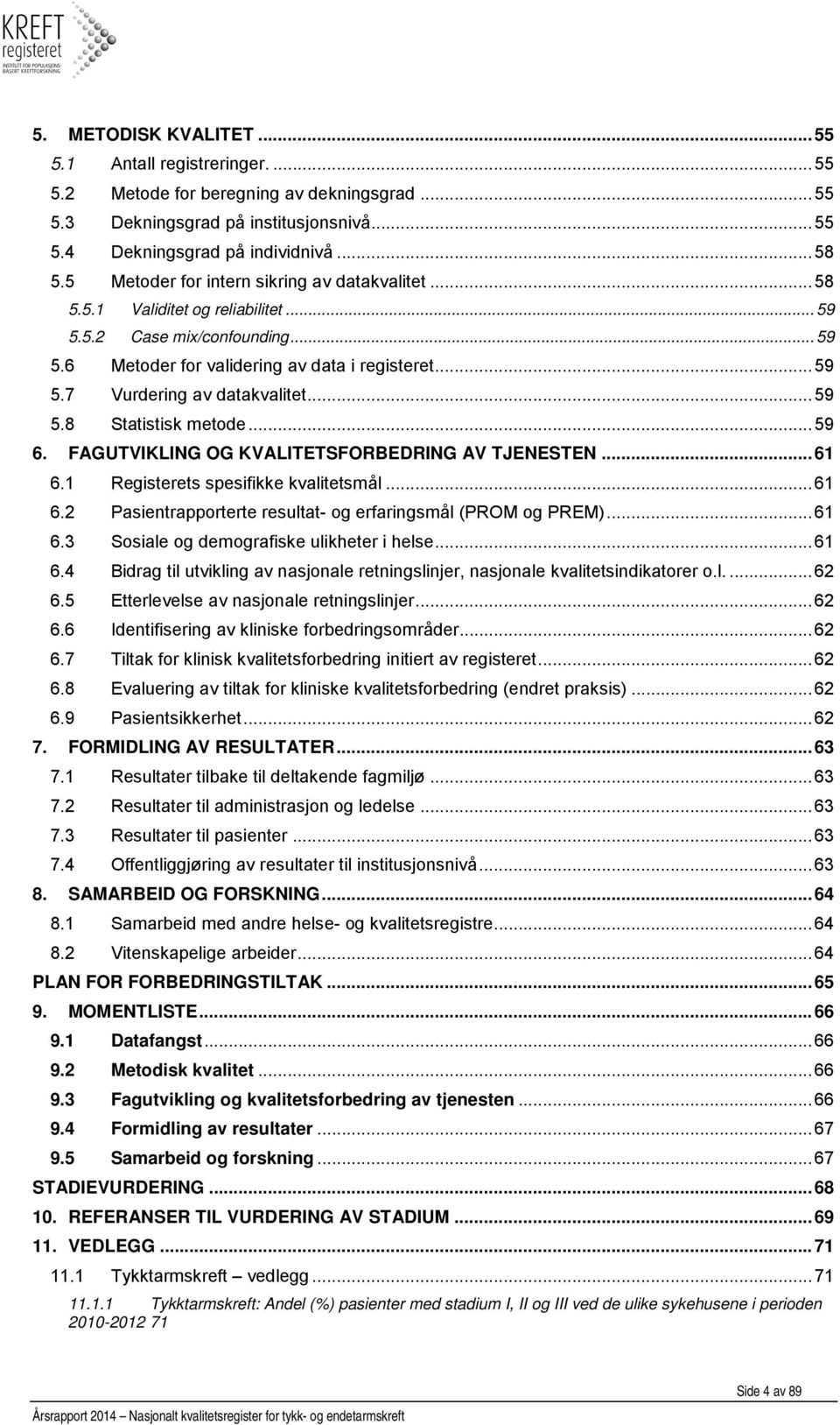 .. 59 5.8 Statistisk metode... 59 6. FAGUTVIKLING OG KVALITETSFORBEDRING AV TJENESTEN... 61 6.1 Registerets spesifikke kvalitetsmål... 61 6.2 Pasientrapporterte resultat- og erfaringsmål (PROM og PREM).