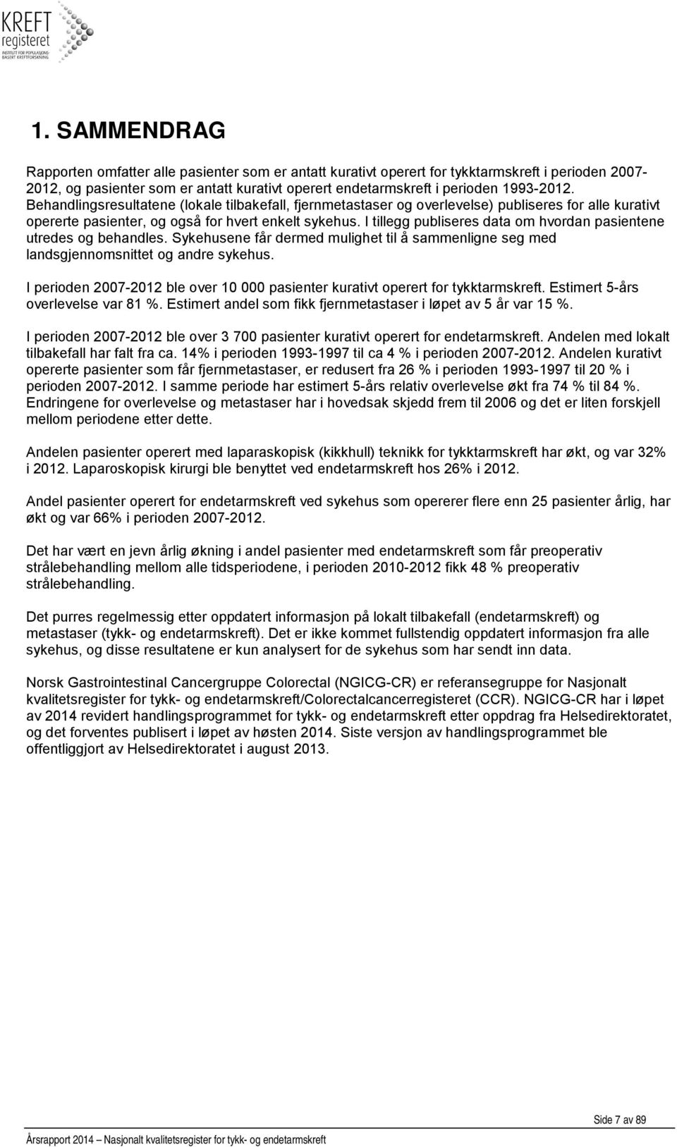 I tillegg publiseres data om hvordan pasientene utredes og behandles. Sykehusene får dermed mulighet til å sammenligne seg med landsgjennomsnittet og andre sykehus.