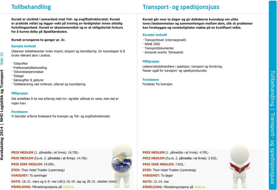 Kurset går over to dager og gir deltakerne kunnskap om ulike lover/bestemmelser og sammenhengen mellom dem, slik at problemer kan forebygges og vanskeligheter møtes på en kvalifisert måte.