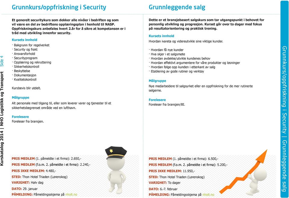 Bakgrunn for regelverket Security og frakt Ansvarsforhold Securityprogram Opplæring og rekruttering Sikkerhetskontroll Beskyttelse Dokumentasjon Kvalitetskontroll Kursbevis blir utdelt.