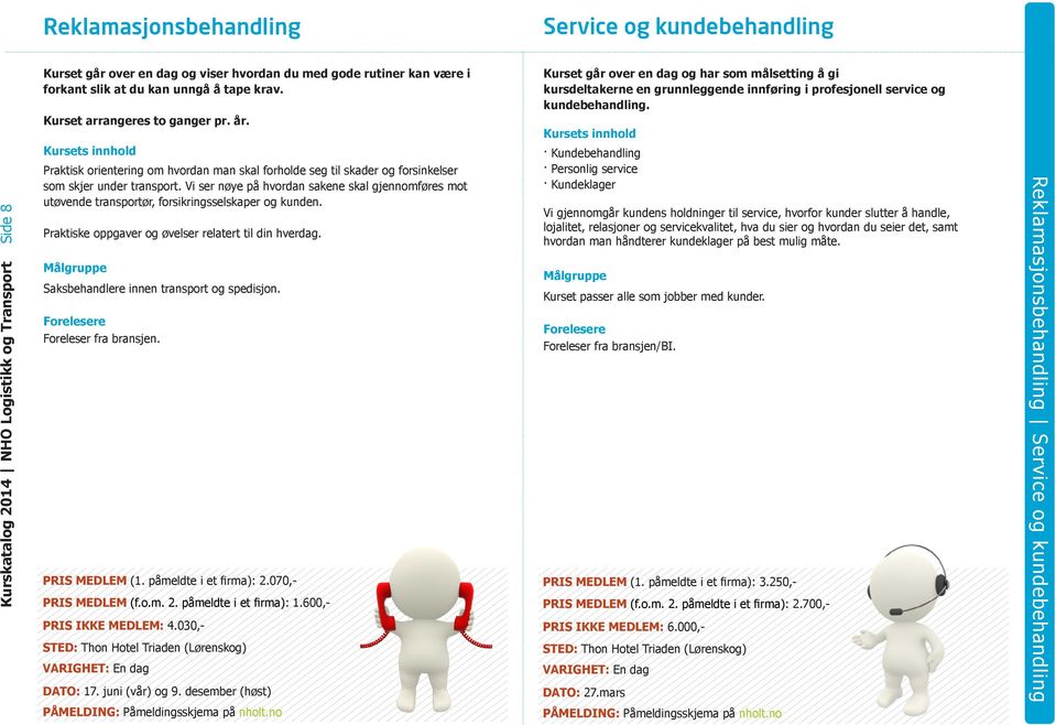 Vi ser nøye på hvordan sakene skal gjennomføres mot utøvende transportør, forsikringsselskaper og kunden. Praktiske oppgaver og øvelser relatert til din hverdag.