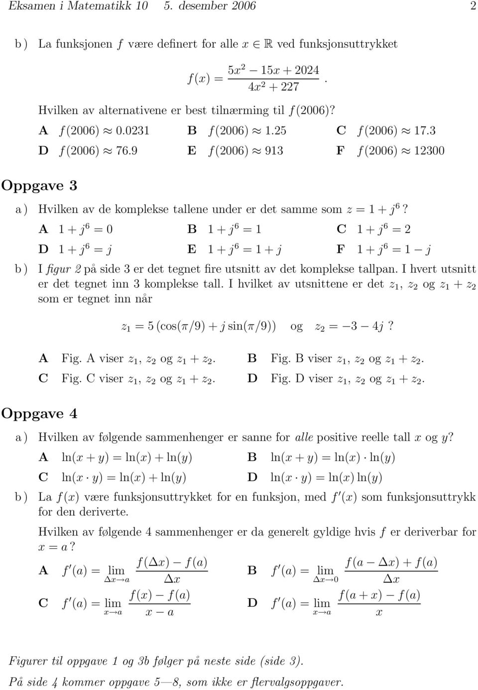 A +j 6 = B +j 6 = C +j 6 = D +j 6 = j E +j 6 =+j F +j 6 = j b) I figur på side er det tegnet fire utsnitt v det komplekse tllpn. I hvert utsnitt er det tegnet inn komplekse tll.