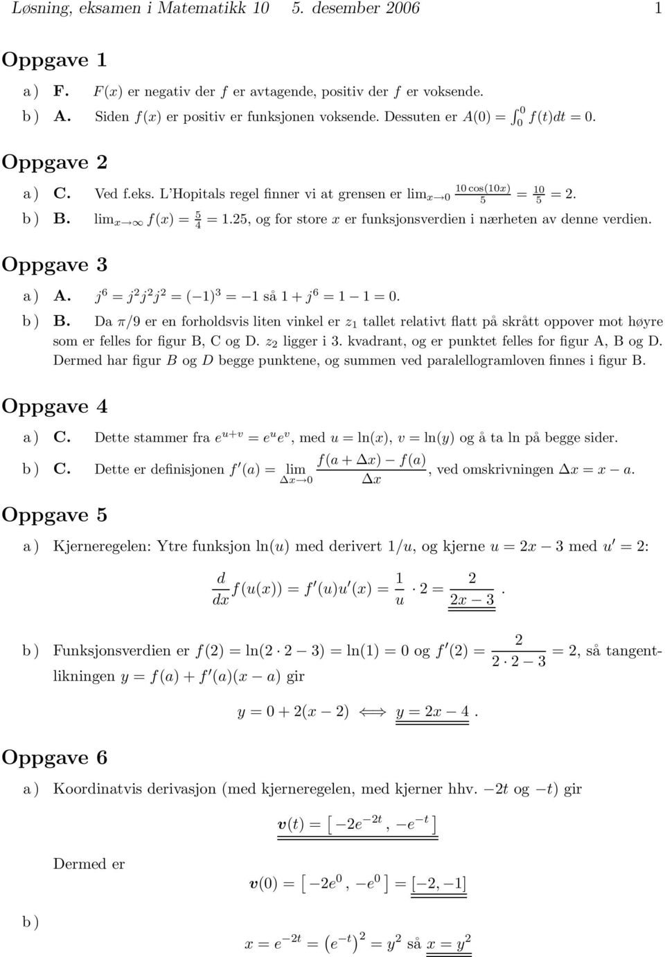 j 6 = j j j =( ) = så+j 6 = =. b) B. D π/9 er en forholdsvis liten vinkel er z tllet reltivt fltt på skrått oppover mot høyre som er felles for figur B, C og D. z ligger i.