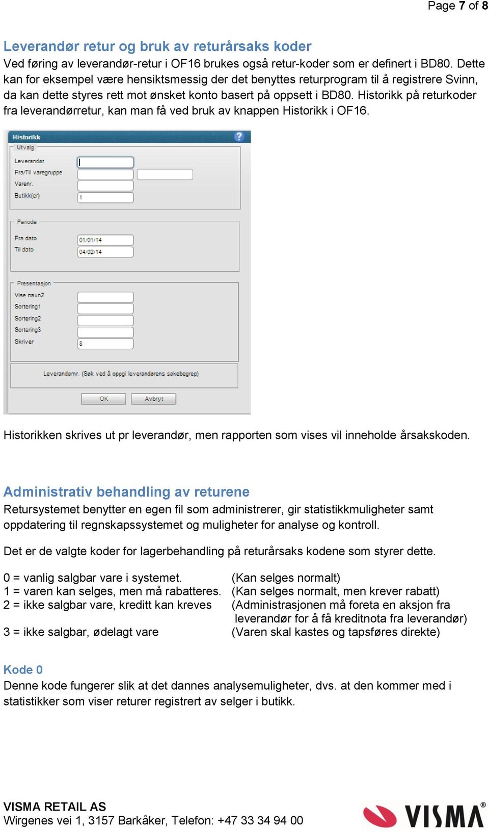 Historikk på returkoder fra leverandørretur, kan man få ved bruk av knappen Historikk i OF16. Historikken skrives ut pr leverandør, men rapporten som vises vil inneholde årsakskoden.