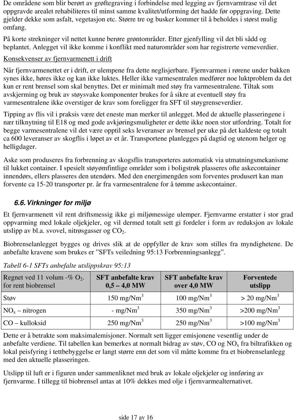 Etter gjenfylling vil det bli sådd og beplantet. Anlegget vil ikke komme i konflikt med naturområder som har registrerte verneverdier.