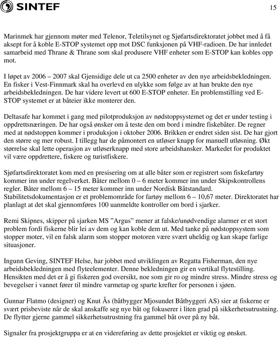 En fisker i Vest-Finnmark skal ha overlevd en ulykke som følge av at han brukte den nye arbeidsbekledningen. De har videre levert ut 600 E-STOP enheter.