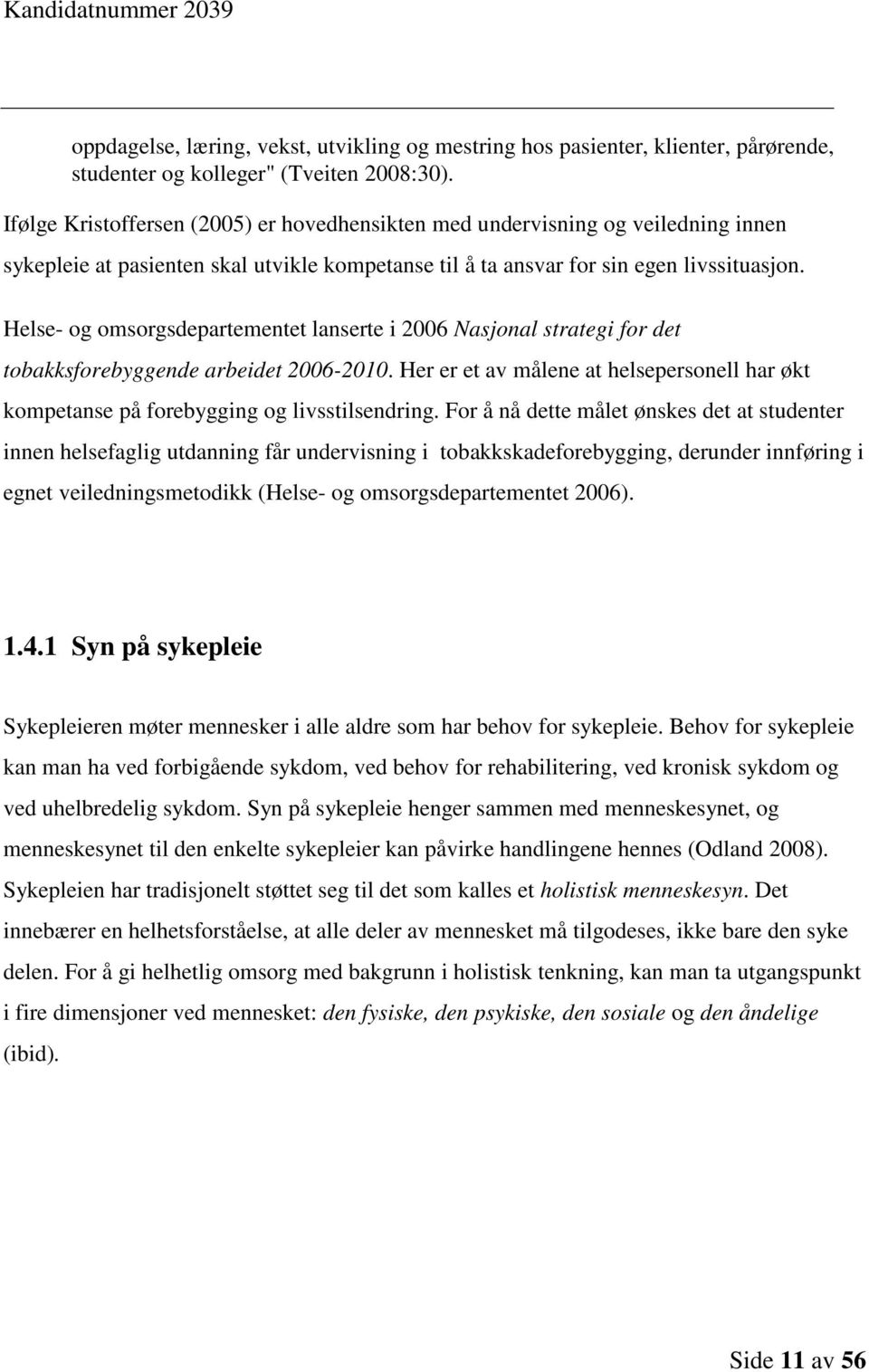 Helse- og omsorgsdepartementet lanserte i 2006 Nasjonal strategi for det tobakksforebyggende arbeidet 2006-2010.