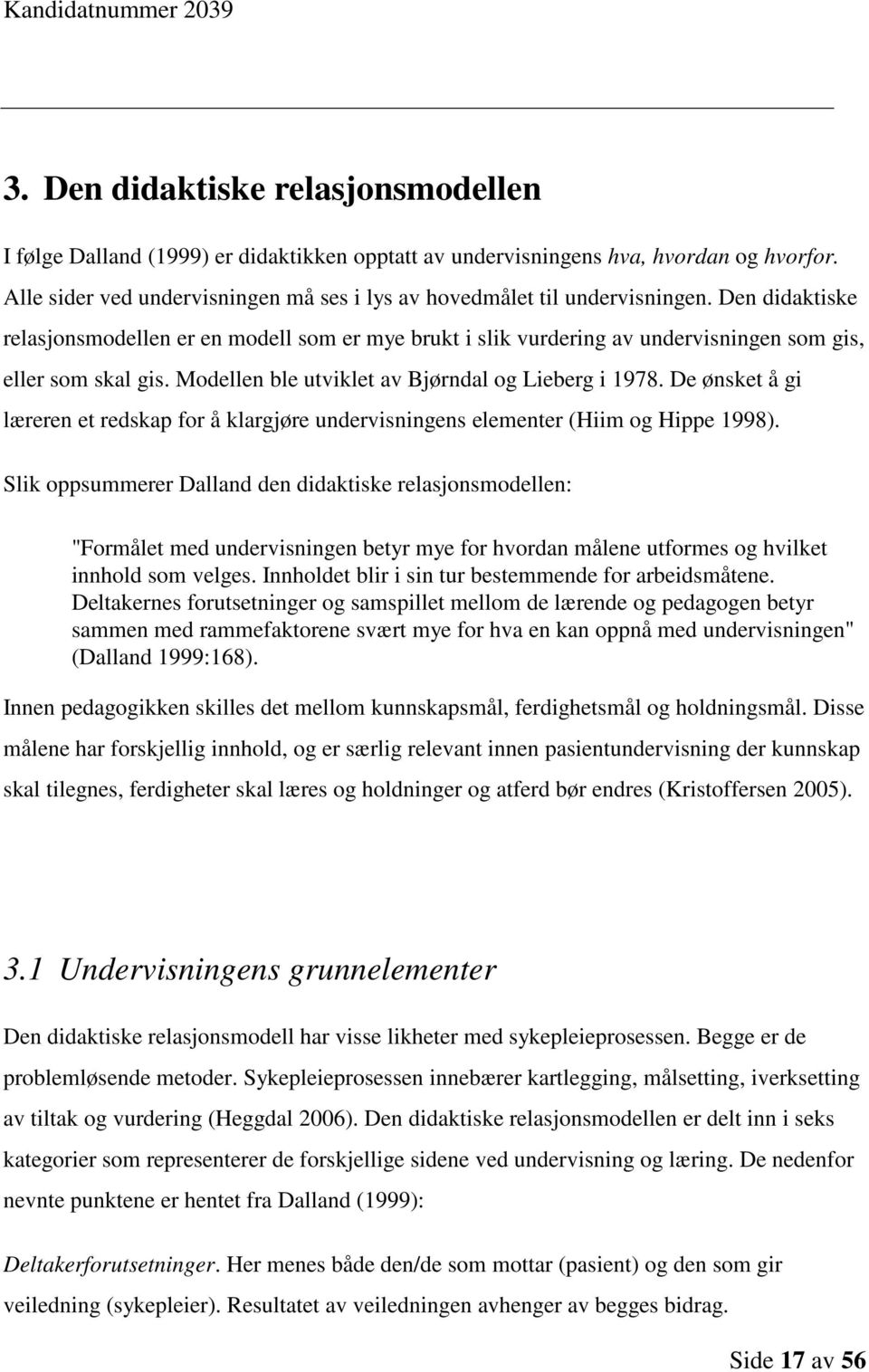 Den didaktiske relasjonsmodellen er en modell som er mye brukt i slik vurdering av undervisningen som gis, eller som skal gis. Modellen ble utviklet av Bjørndal og Lieberg i 1978.