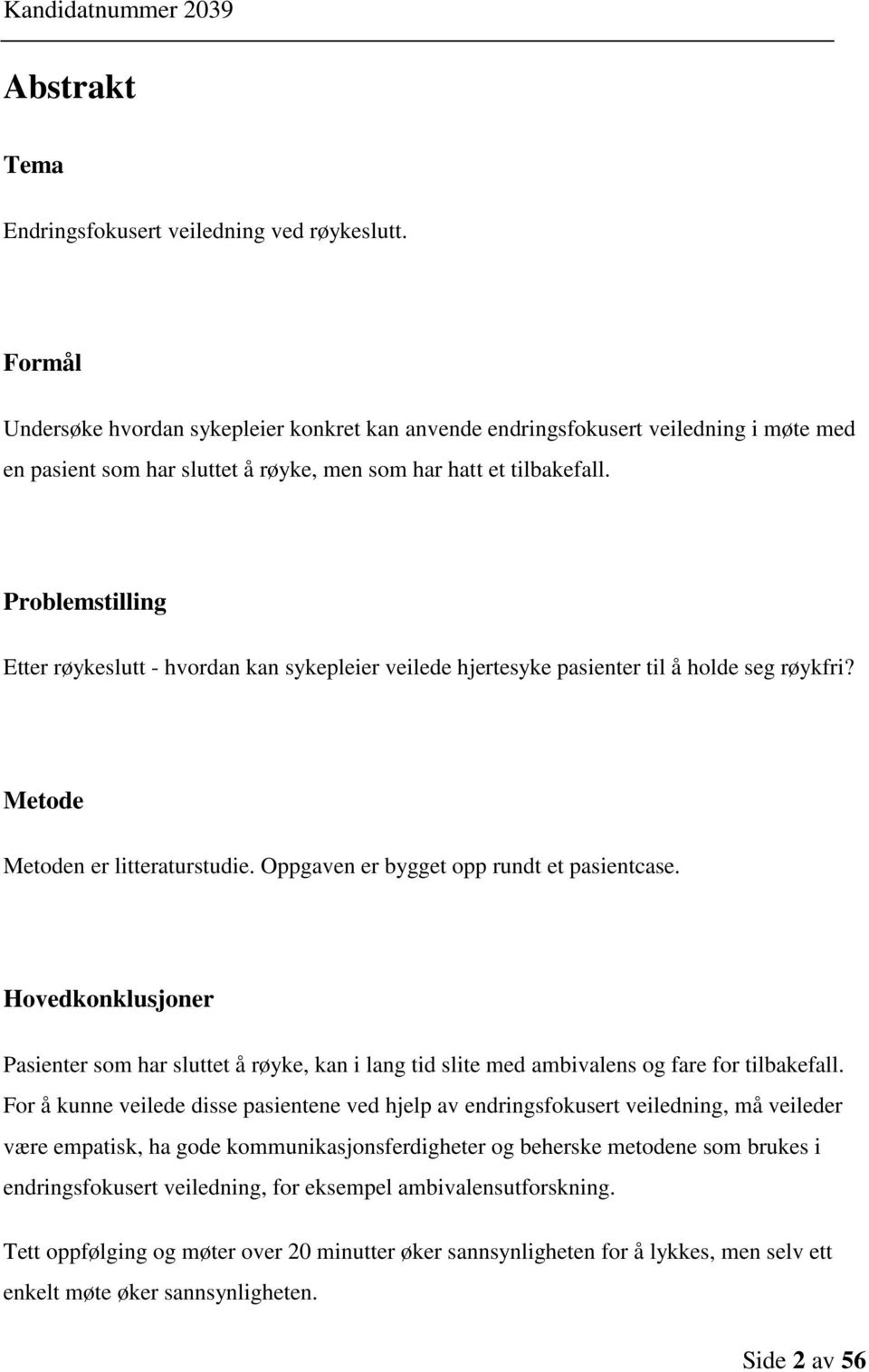 Problemstilling Etter røykeslutt - hvordan kan sykepleier veilede hjertesyke pasienter til å holde seg røykfri? Metode Metoden er litteraturstudie. Oppgaven er bygget opp rundt et pasientcase.