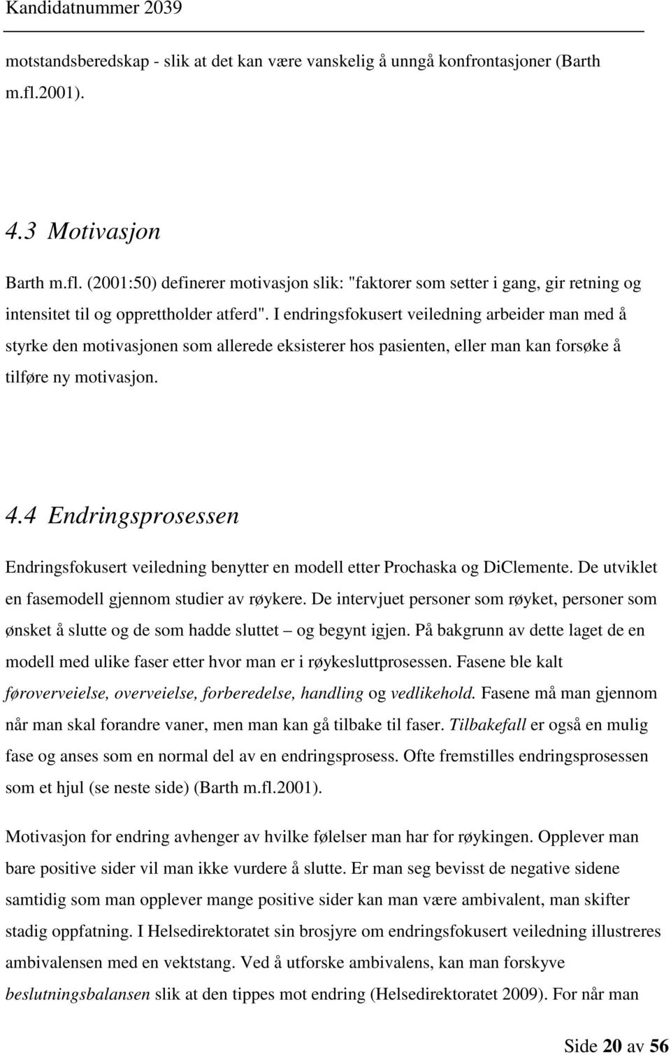 I endringsfokusert veiledning arbeider man med å styrke den motivasjonen som allerede eksisterer hos pasienten, eller man kan forsøke å tilføre ny motivasjon. 4.