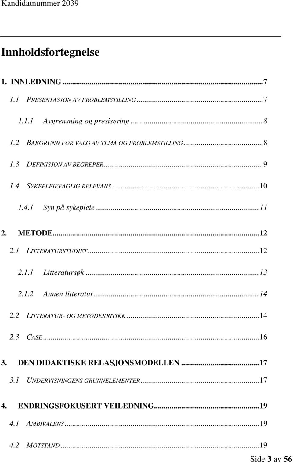 METODE... 12 2.1 LITTERATURSTUDIET... 12 2.1.1 Litteratursøk... 13 2.1.2 Annen litteratur... 14 2.2 LITTERATUR- OG METODEKRITIKK... 14 2.3 CASE.