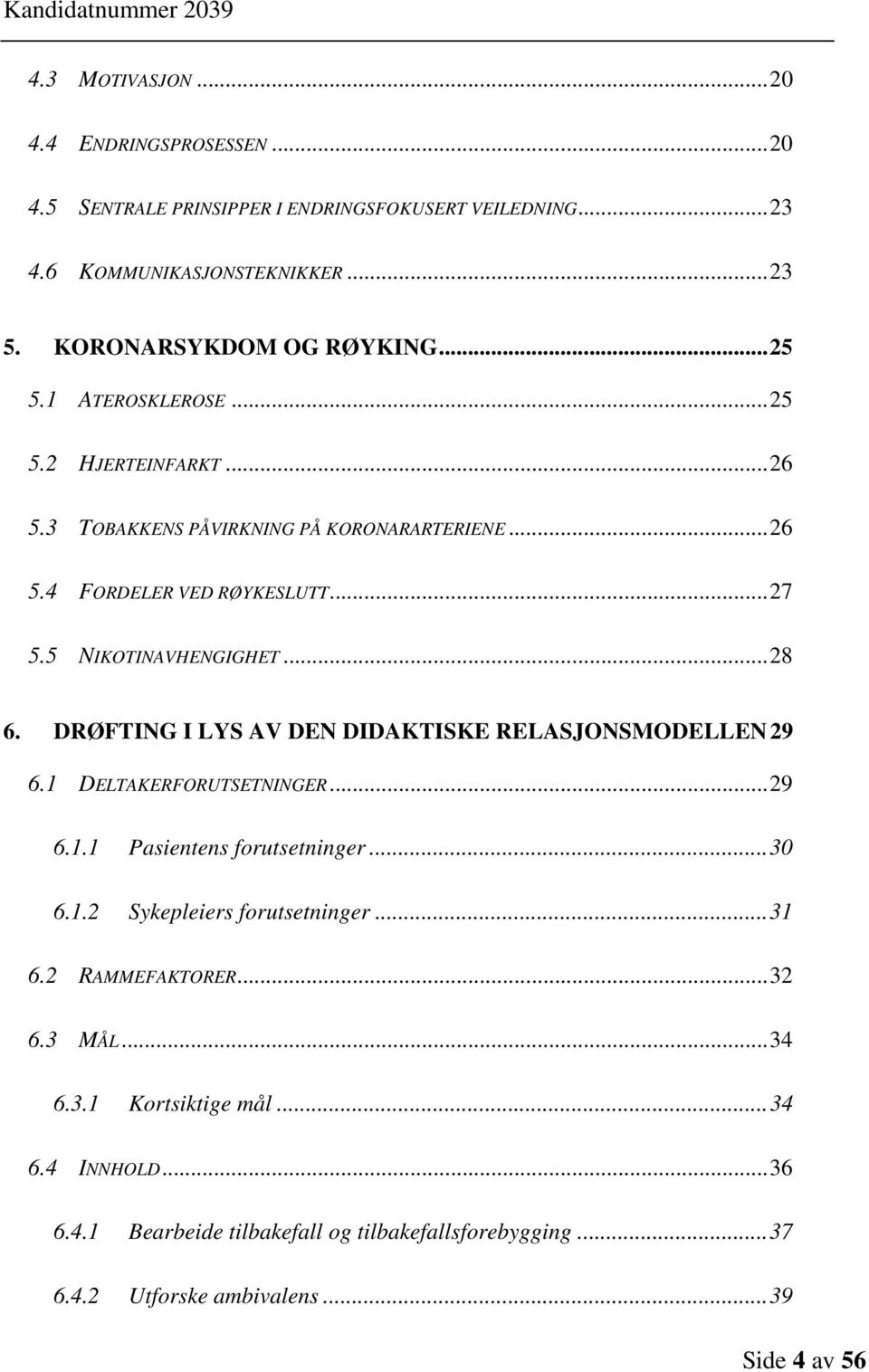 DRØFTING I LYS AV DEN DIDAKTISKE RELASJONSMODELLEN 29 6.1 DELTAKERFORUTSETNINGER... 29 6.1.1 Pasientens forutsetninger... 30 6.1.2 Sykepleiers forutsetninger... 31 6.