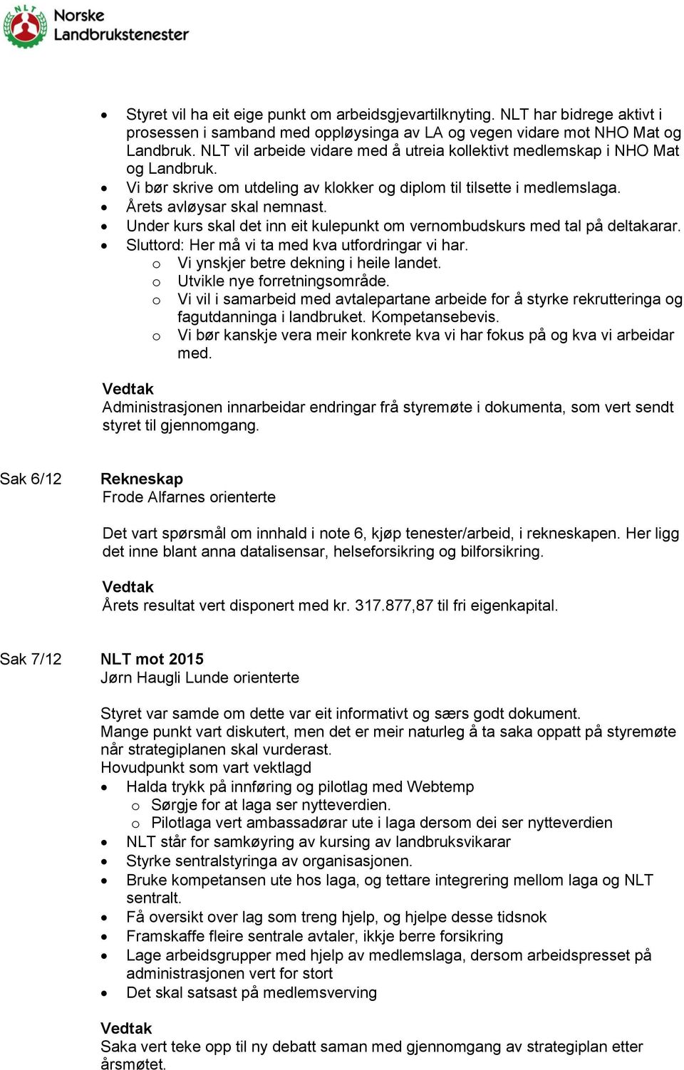 Under kurs skal det inn eit kulepunkt om vernombudskurs med tal på deltakarar. Sluttord: Her må vi ta med kva utfordringar vi har. o Vi ynskjer betre dekning i heile landet.