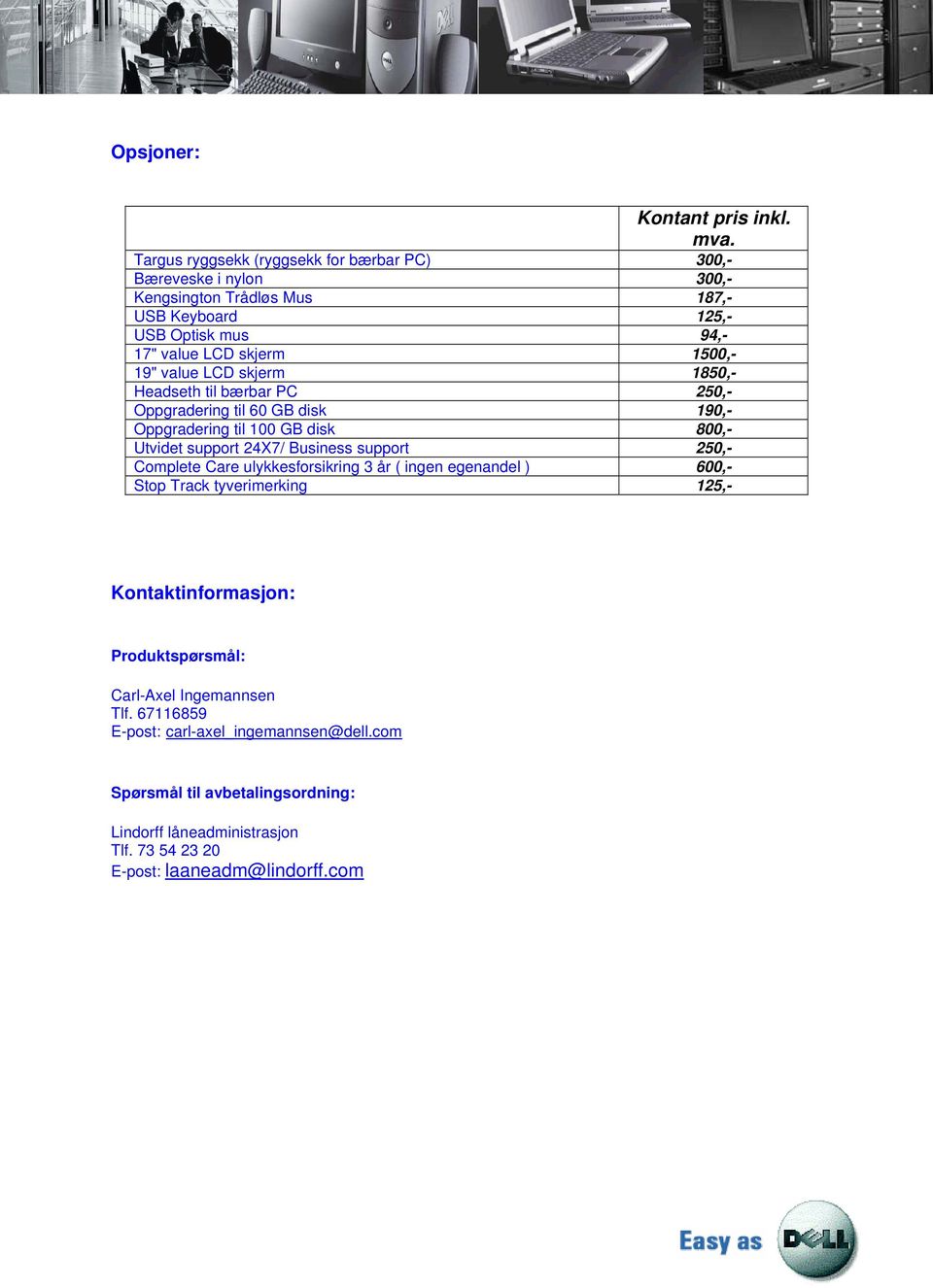 value LCD skjerm 1850,- Headseth til bærbar PC 250,- Oppgradering til 60 GB disk 190,- Oppgradering til 100 GB disk 800,- Utvidet support 24X7/ Business support 250,-