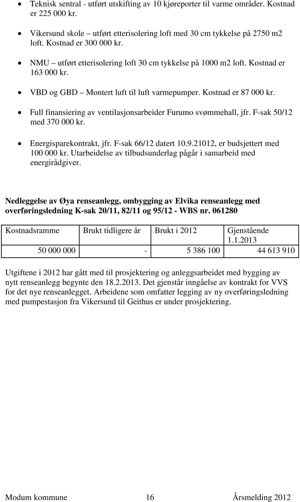 Full finansiering av ventilasjonsarbeider Furumo svømmehall, jfr. F-sak 50/12 med 370 000 kr. Energisparekontrakt, jfr. F-sak 66/12 datert 10.9.21012, er budsjettert med 100 000 kr.