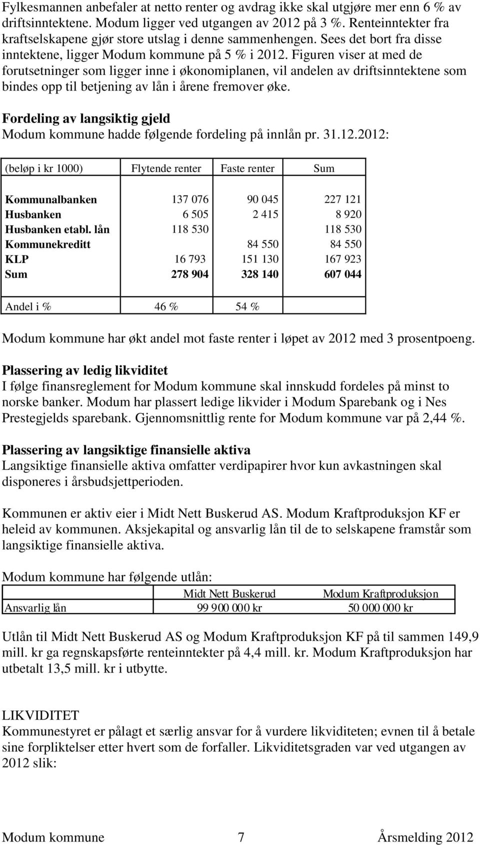 Figuren viser at med de forutsetninger som ligger inne i økonomiplanen, vil andelen av driftsinntektene som bindes opp til betjening av lån i årene fremover øke.