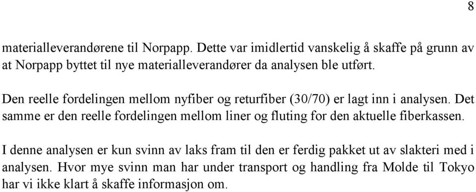 Den reelle fordelingen mellom nyfiber og returfiber (30/70) er lagt inn i analysen.