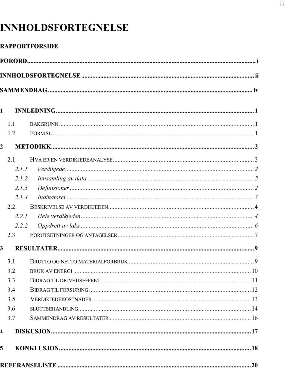 ..4 2.2.2 Oppdrett av laks...6 2.3 FORUTSETNINGER OG ANTAGELSER...7 3 RESULTATER...9 3.1 BRUTTO OG NETTO MATERIALFORBRUK...9 3.2 BRUK AV ENERGI...10 3.