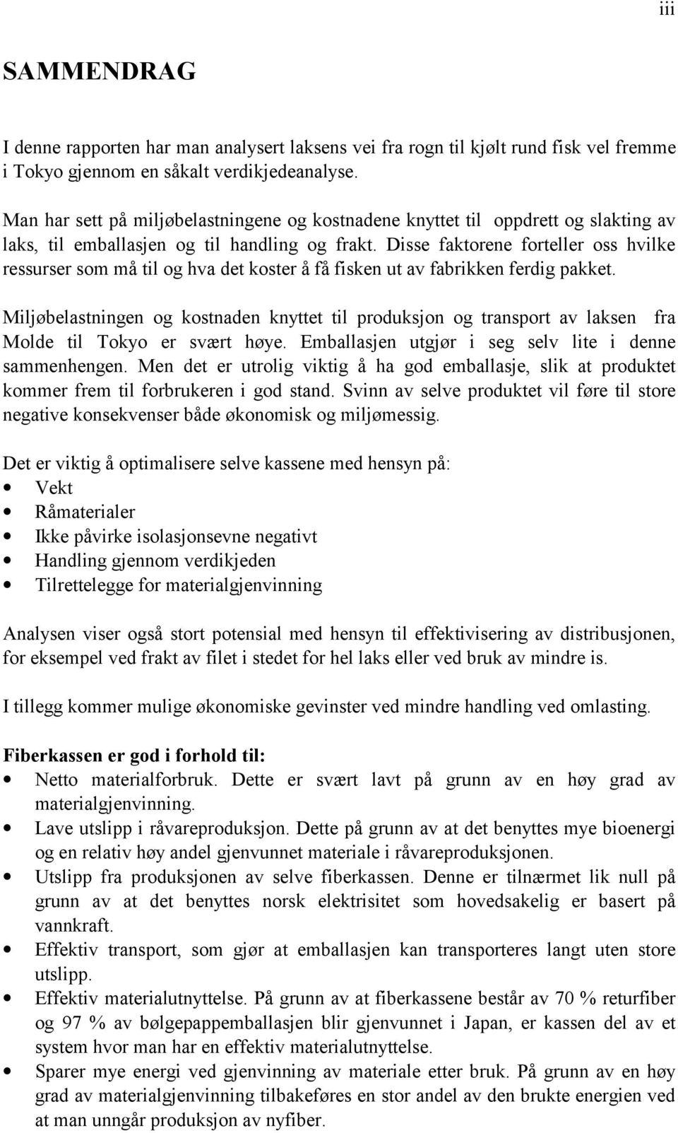 Disse faktorene forteller oss hvilke ressurser som må til og hva det koster å få fisken ut av fabrikken ferdig pakket.