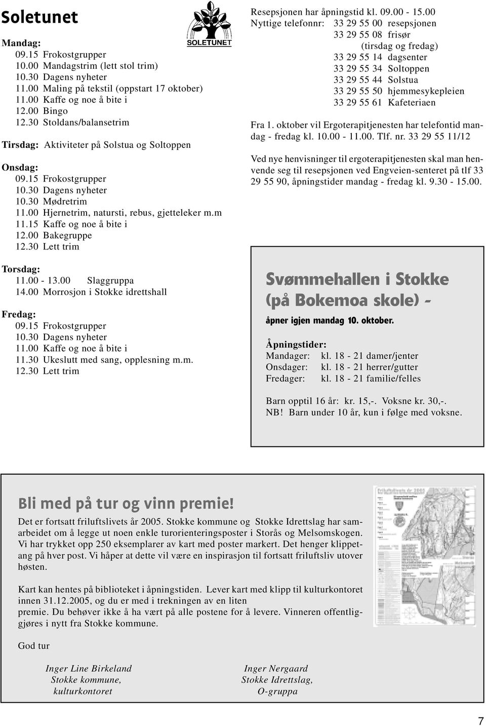 00 Bakegruppe 12.30 Lett trim Torsdag: 11.00-13.00 Slaggruppa 14.00 Morrosjon i Stokke idrettshall Fredag: 09.15 Frokostgrupper 10.30 Dagens nyheter 11.00 Kaffe og noe å bite i 11.