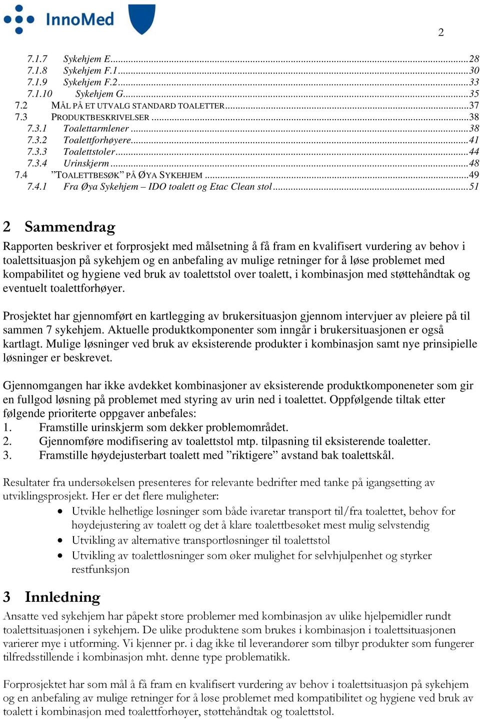 ..51 2 Sammendrag Rapporten beskriver et forprosjekt med målsetning å få fram en kvalifisert vurdering av behov i toalettsituasjon på sykehjem og en anbefaling av mulige retninger for å løse