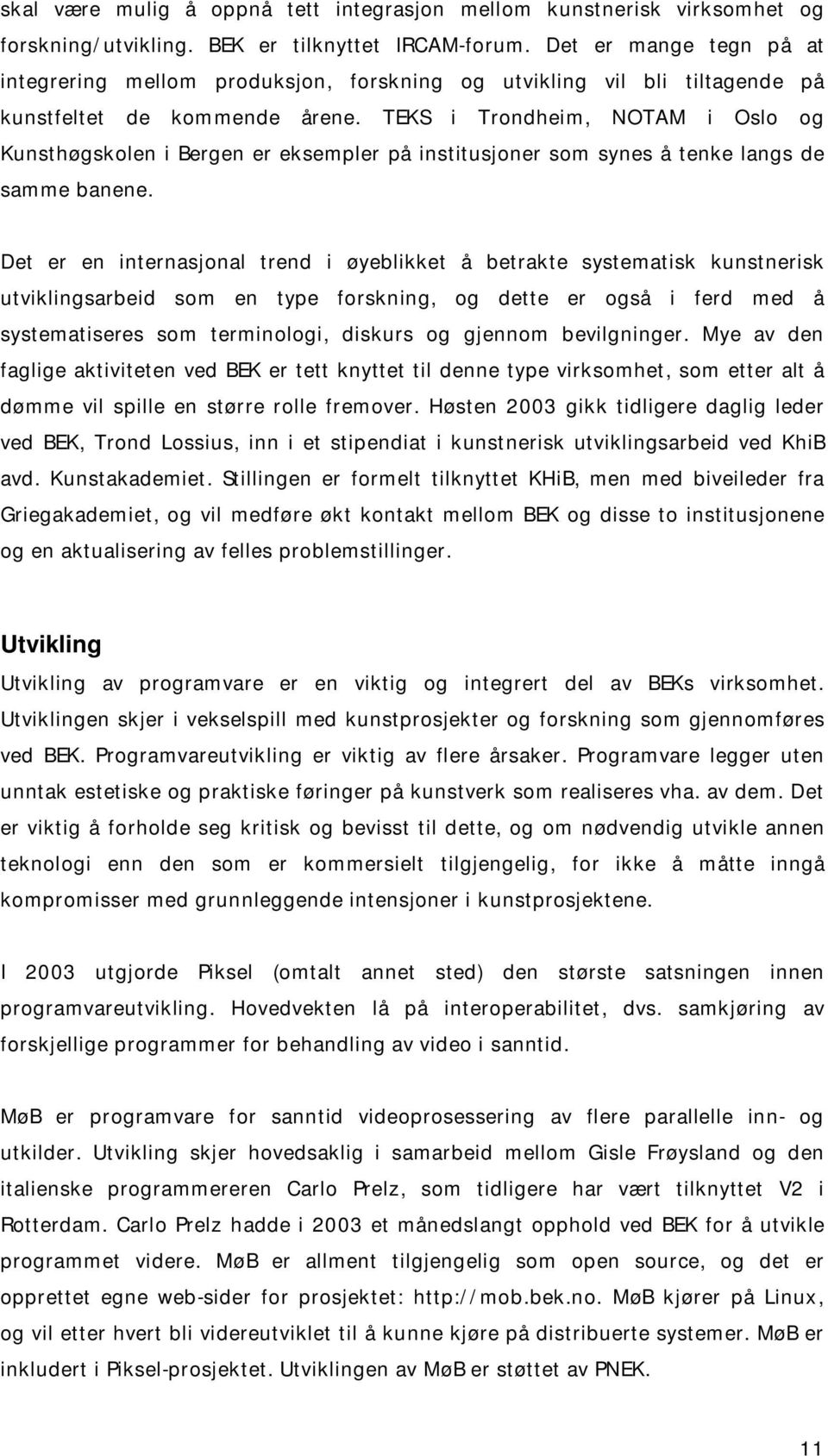 TEKS i Trondheim, NOTAM i Oslo og Kunsthøgskolen i Bergen er eksempler på institusjoner som synes å tenke langs de samme banene.